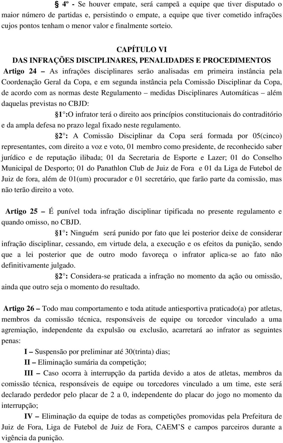 CAPÍTULO VI DAS INFRAÇÕES DISCIPLINARES, PENALIDADES E PROCEDIMENTOS Artigo 24 As infrações disciplinares serão analisadas em primeira instância pela Coordenação Geral da Copa, e em segunda instância