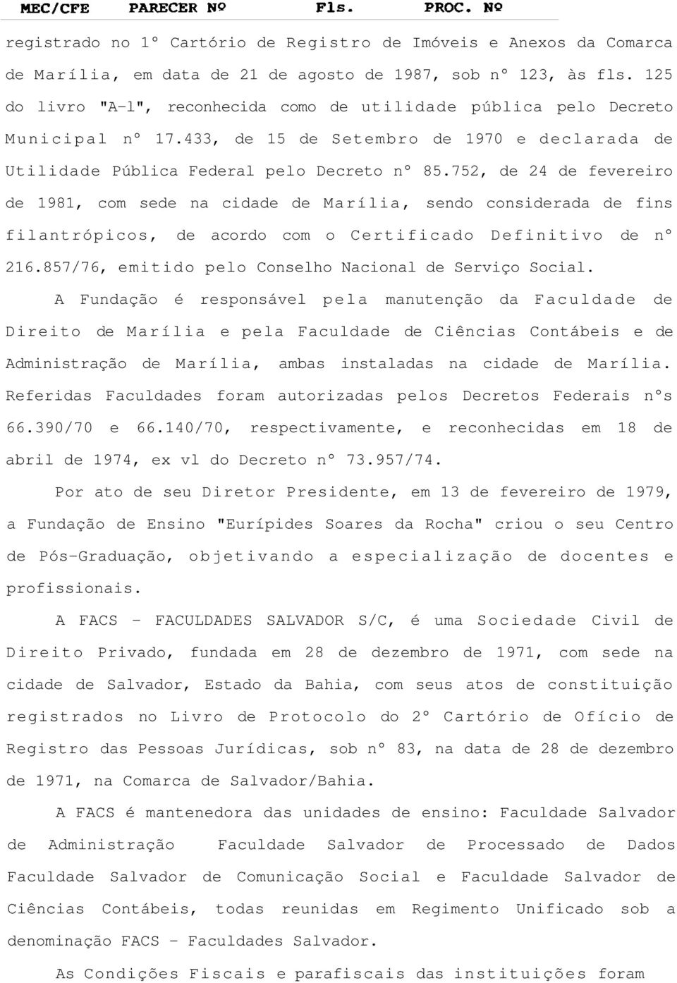 752, de 24 de fevereiro de 1981, com sede na cidade de Marília, sendo considerada de fins filantrópicos, de acordo com o Certificado Definitivo de n 216.