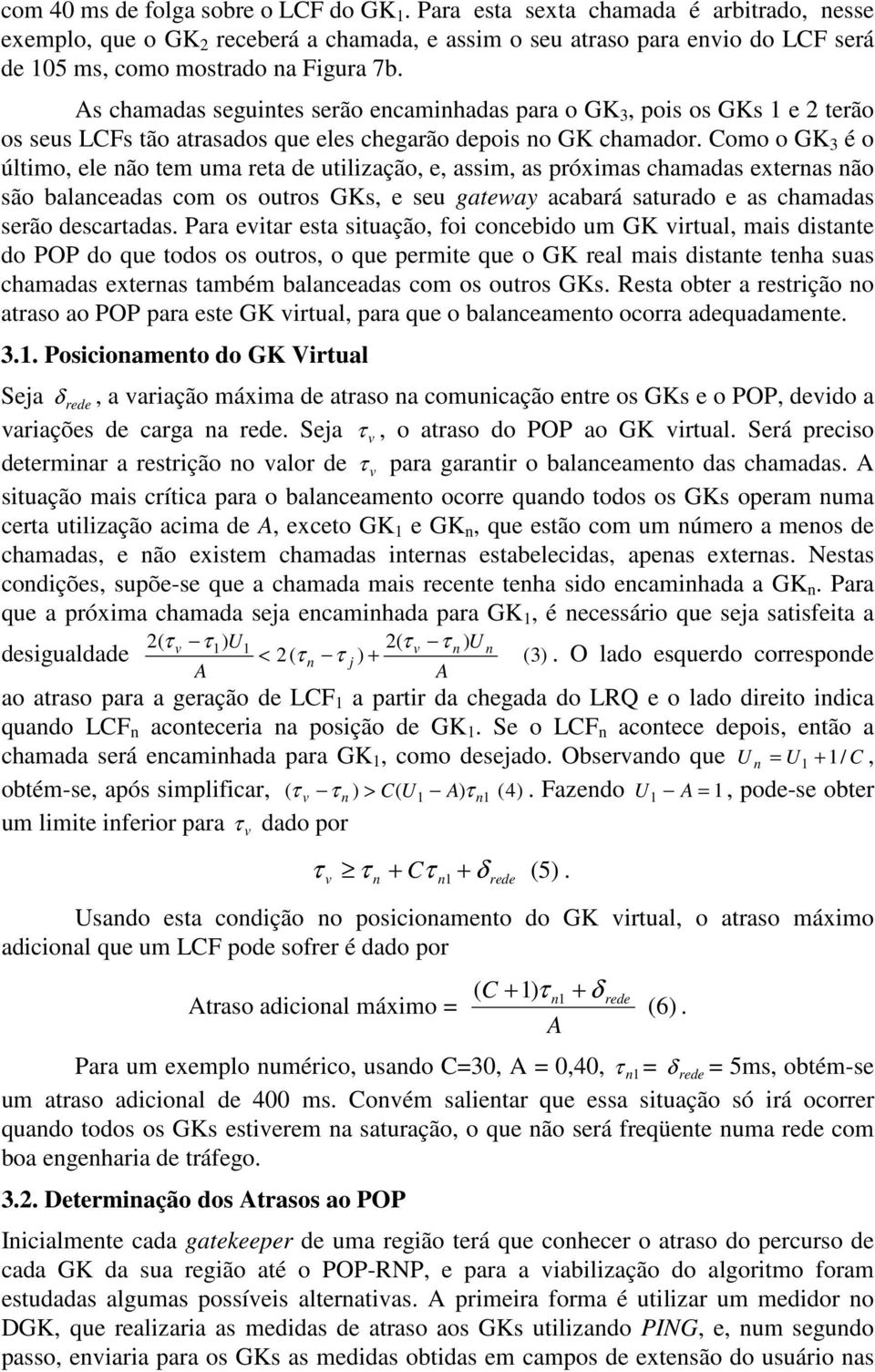 As chamadas seguintes serão encaminhadas para o GK 3, pois os GKs 1 e 2 terão os seus LCFs tão atrasados que eles chegarão depois no GK chamador.