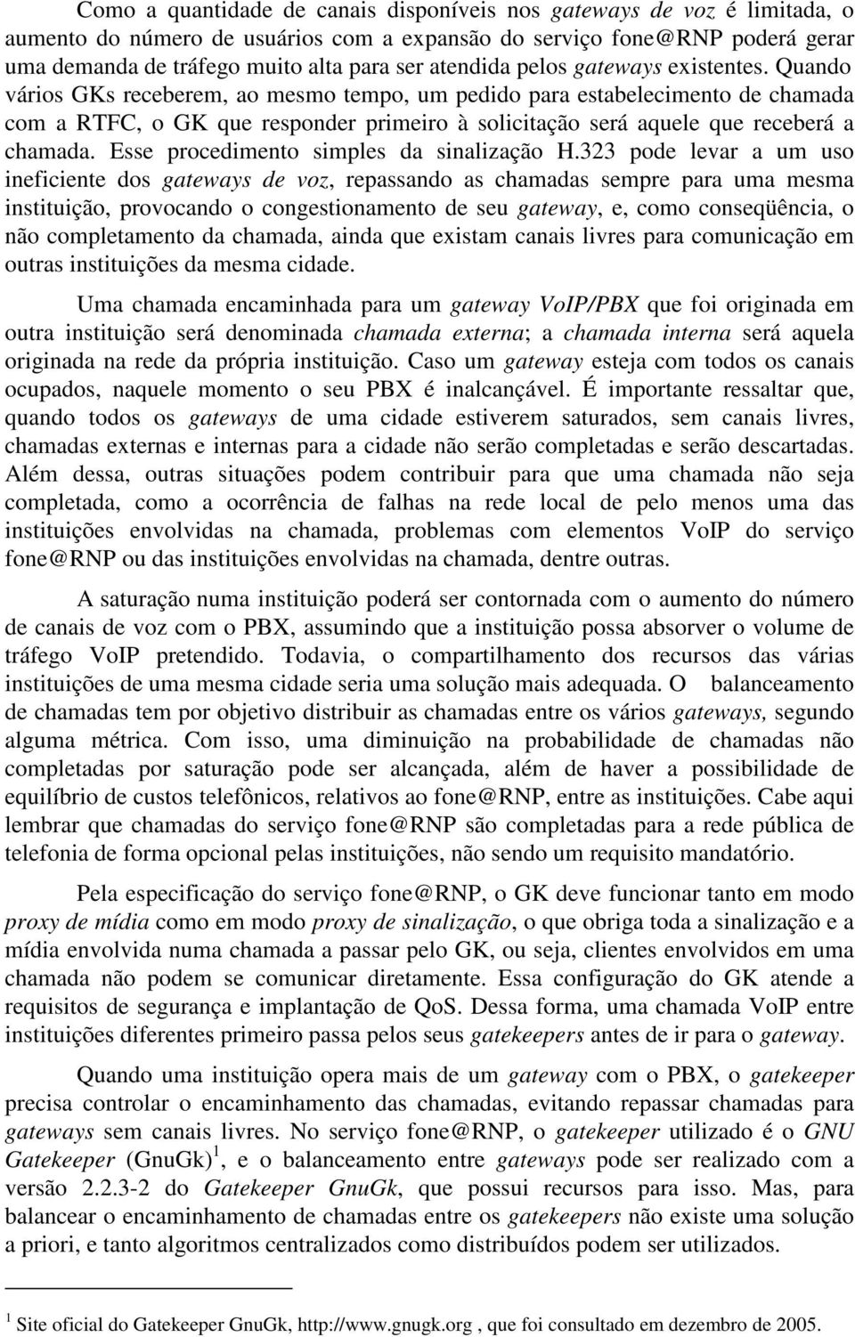 Quando vários GKs receberem, ao mesmo tempo, um pedido para estabelecimento de chamada com a RTFC, o GK que responder primeiro à solicitação será aquele que receberá a chamada.