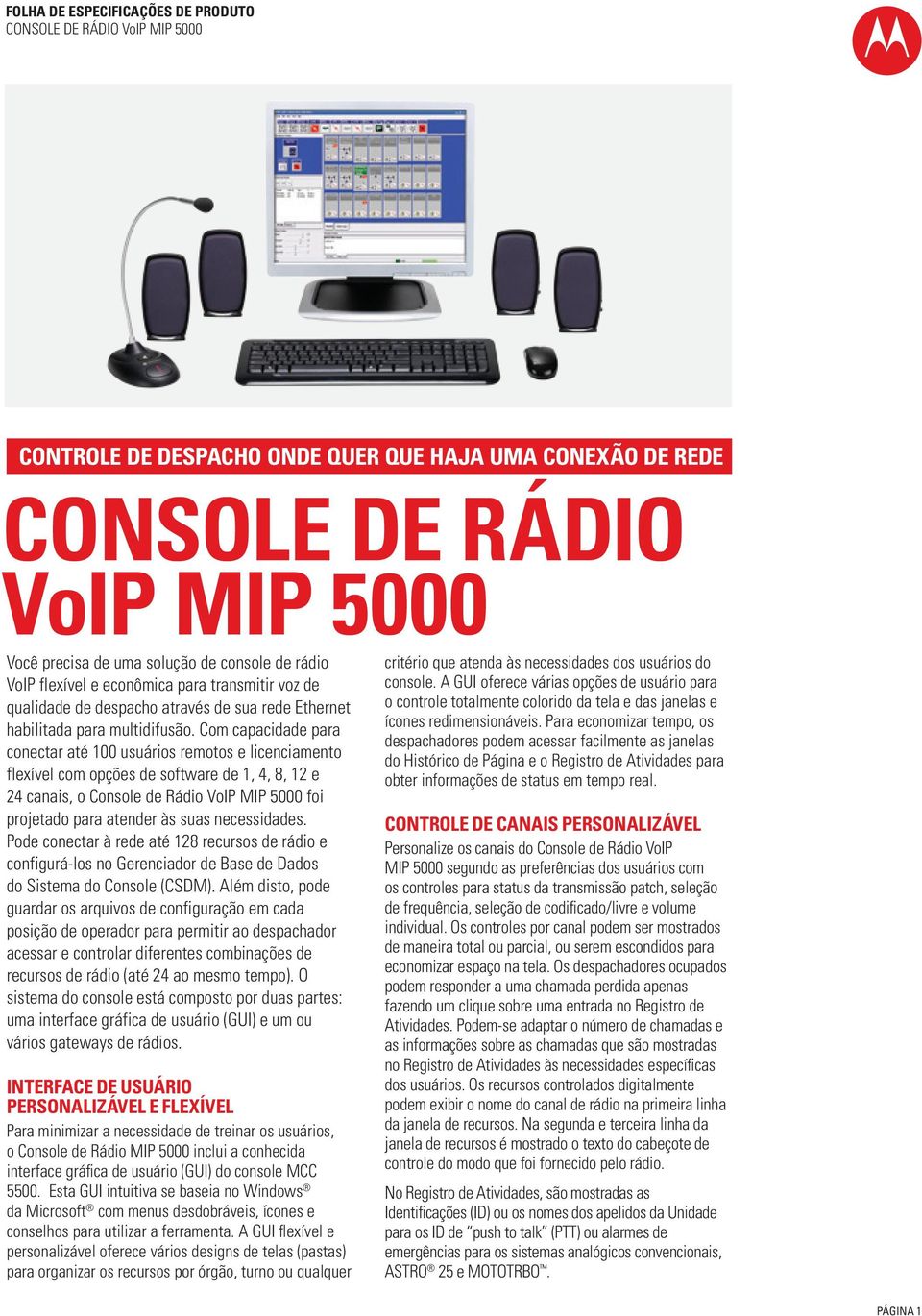 Com capacidade para conectar até 100 usuários remotos e licenciamento flexível com opções de software de 1, 4, 8, 12 e 24 canais, o Console de Rádio VoIP MIP 5000 foi projetado para atender às suas