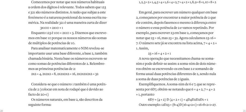 Dizemos que escrevemos em base 10 porque os nossos números são somas de múltiplos de potências de 10.