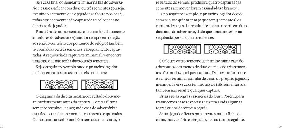 Para além dessas sementes, se as casas imediatamente anteriores do adversário (anterior sempre em relação ao sentido contrário dos ponteiros do relógio) também tiverem duas ou três sementes, são