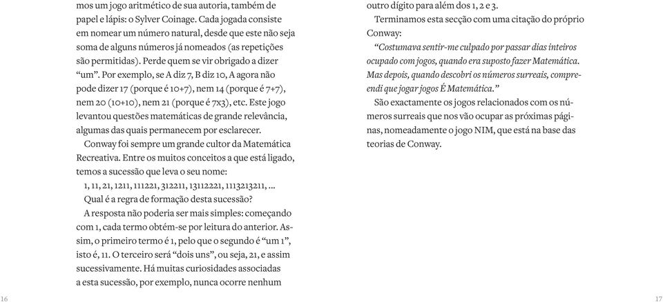 Por exemplo, se A diz 7, B diz 10, A agora não pode dizer 17 (porque é 10+7), nem 14 (porque é 7+7), nem 20 (10+10), nem 21 (porque é 7x3), etc.