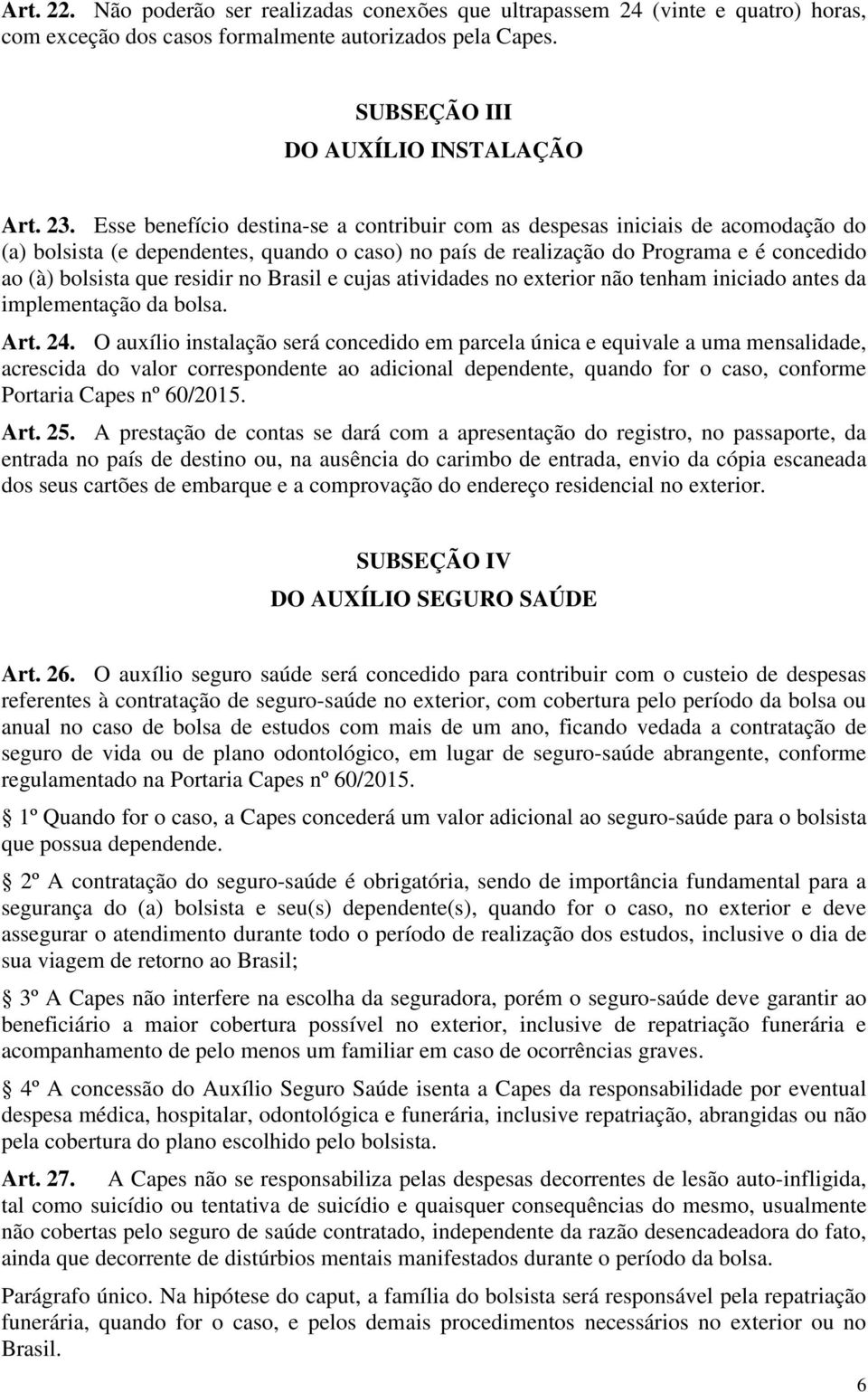 residir no Brasil e cujas atividades no exterior não tenham iniciado antes da implementação da bolsa. Art. 24.