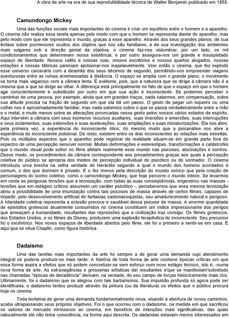 Através dos seus grandes planos, de sua ênfase sobre pormenores ocultos dos objetos que nos são familiares, e de sua investigação dos ambientes mais vulgares sob a direção genial da objetiva, o