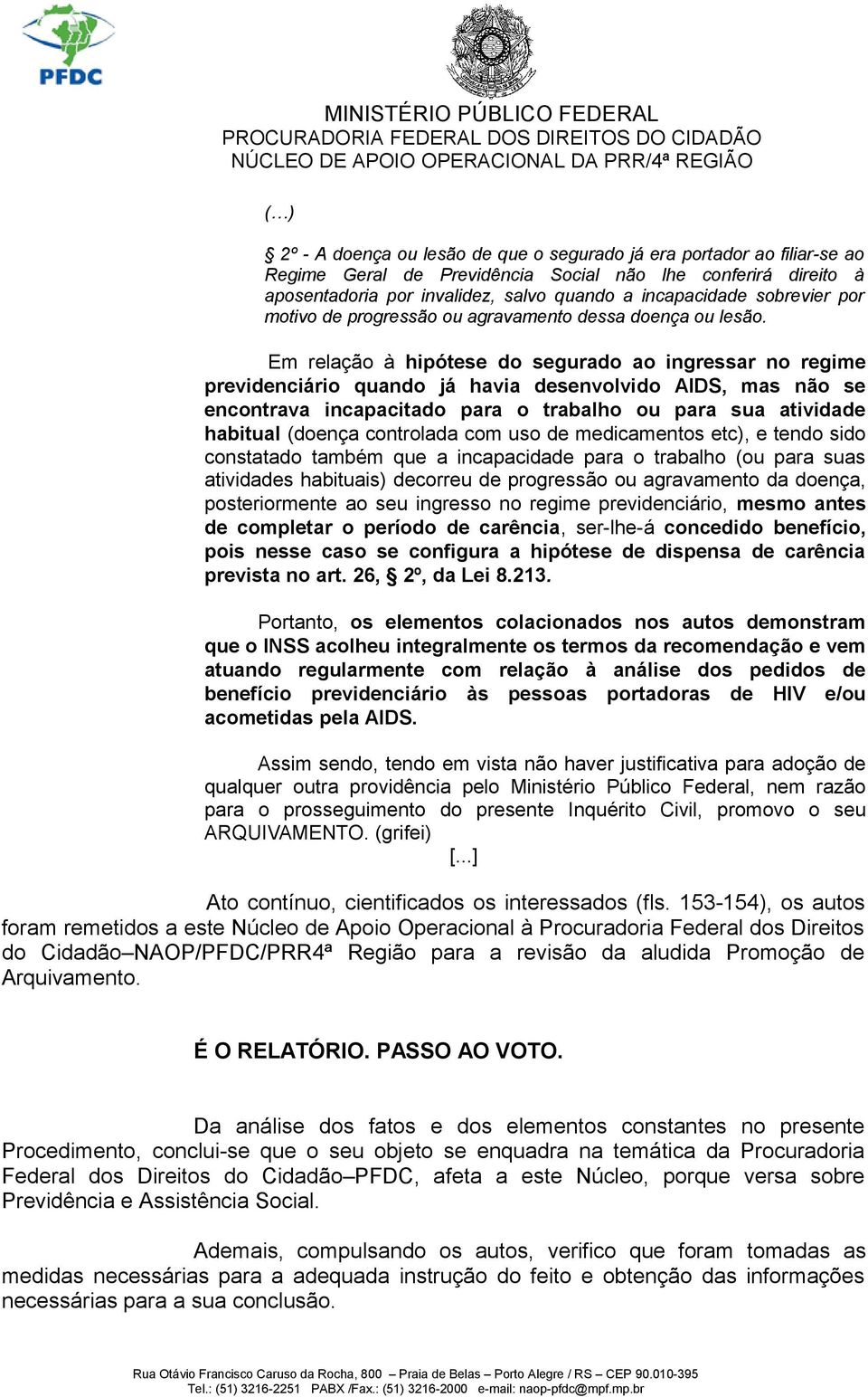 Em relação à hipótese do segurado ao ingressar no regime previdenciário quando já havia desenvolvido AIDS, mas não se encontrava incapacitado para o trabalho ou para sua atividade habitual (doença