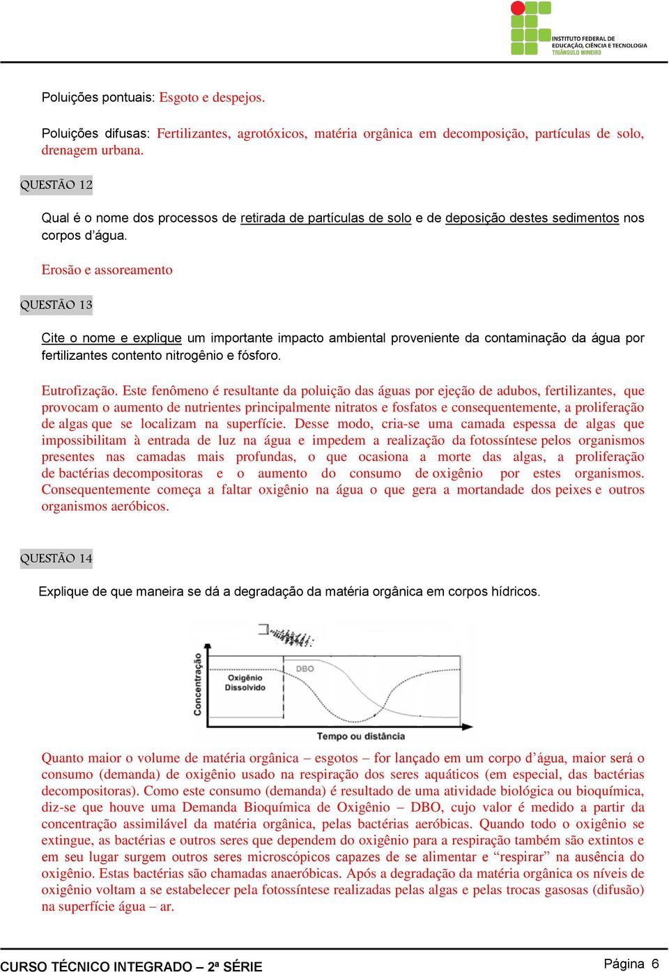 Erosão e assoreamento QUESTÃO 13 Cite o nome e explique um importante impacto ambiental proveniente da contaminação da água por fertilizantes contento nitrogênio e fósforo. Eutrofização.