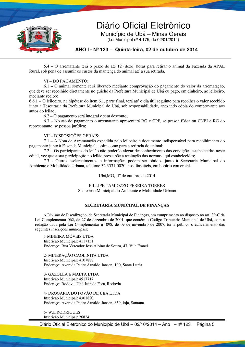 1 O animal somente será liberado mediante comprovação do pagamento do valor da arrematação, que deve ser recolhido diretamente no guichê da Prefeitura Municipal de Ubá ou pago, em dinheiro, ao