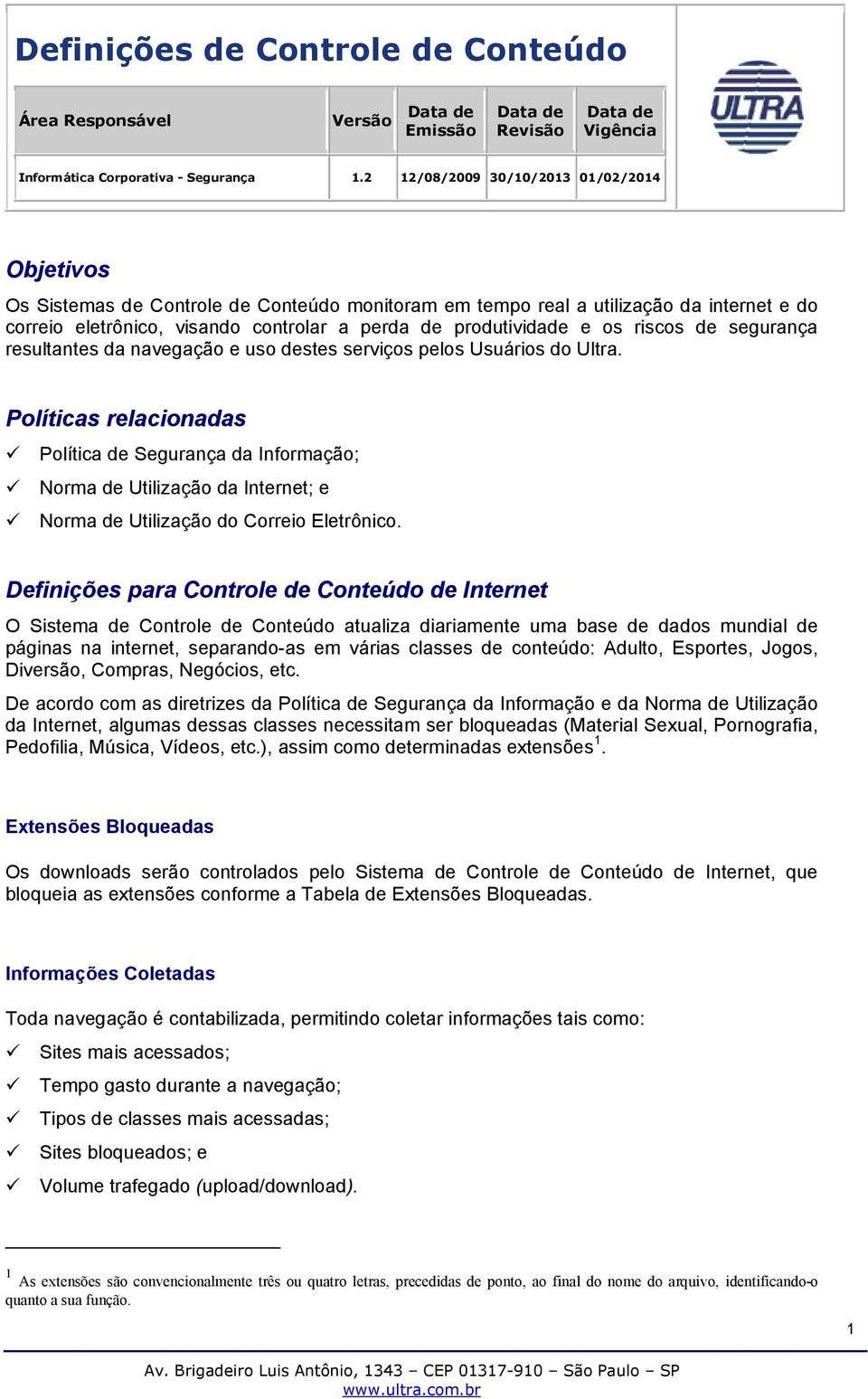 segurança resultantes da navegaçã e us destes serviçs pels Usuáris d Ultra. Plíticas relacinadas Plítica de Segurança da Infrmaçã; Nrma de Utilizaçã da Internet; e Nrma de Utilizaçã d Crrei Eletrônic.