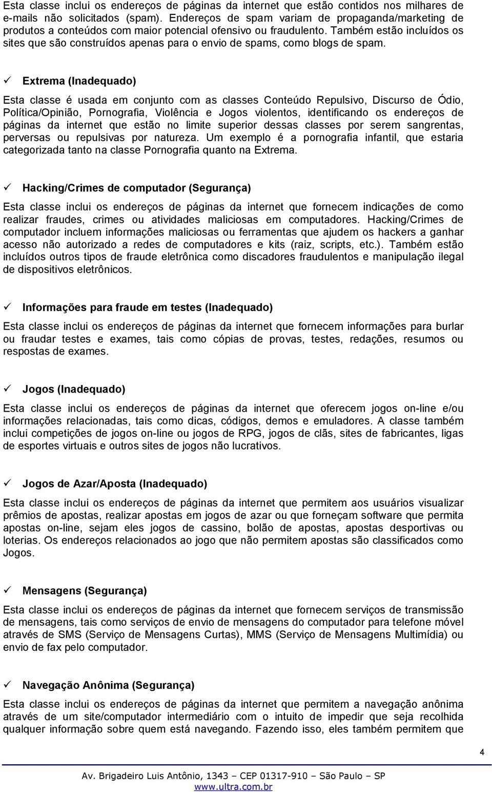 Extrema (Inadequad) Esta classe é usada em cnjunt cm as classes Cnteúd Repulsiv, Discurs de Ódi, Plítica/Opiniã, Prngrafia, Vilência e Jgs vilents, identificand s endereçs de páginas da internet que