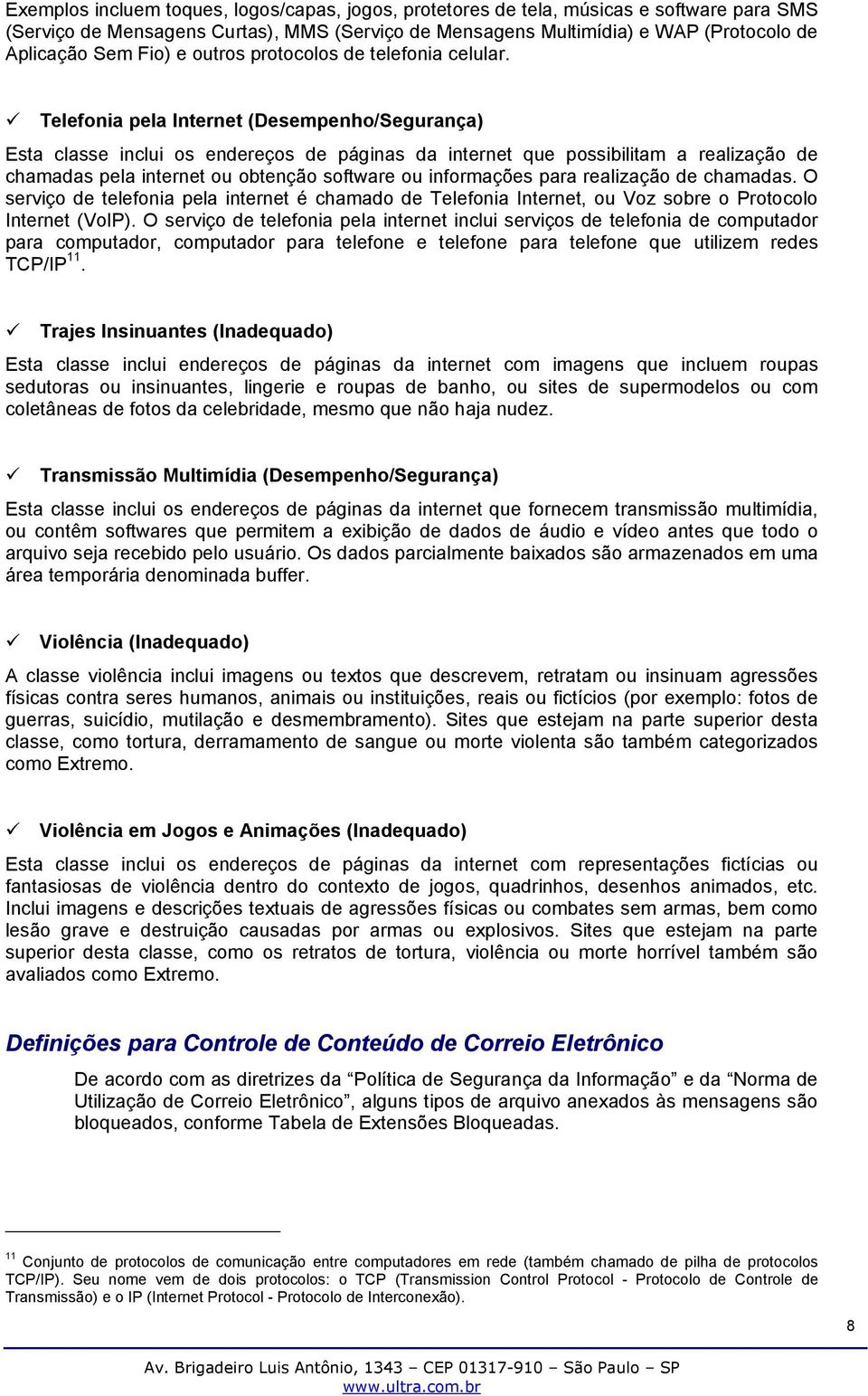 Telefnia pela Internet (Desempenh/Segurança) Esta classe inclui s endereçs de páginas da internet que pssibilitam a realizaçã de chamadas pela internet u btençã sftware u infrmações para realizaçã de