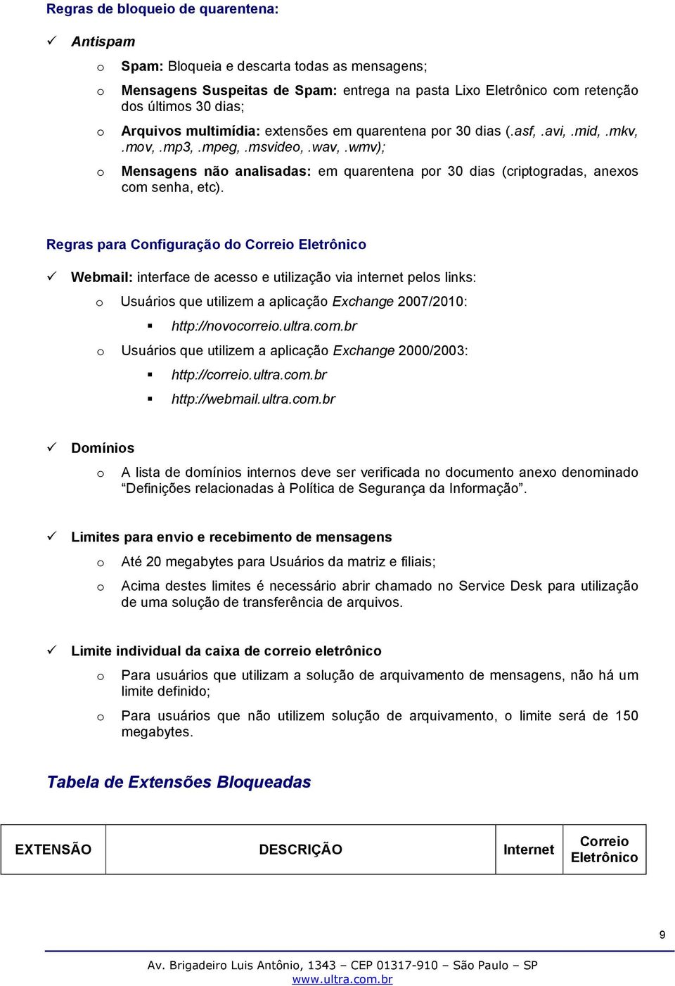 Regras para Cnfiguraçã d Crrei Eletrônic Webmail: interface de acess e utilizaçã via internet pels links: Usuáris que utilizem a aplicaçã Exchange 2007/2010: http://nvcrrei.ultra.cm.