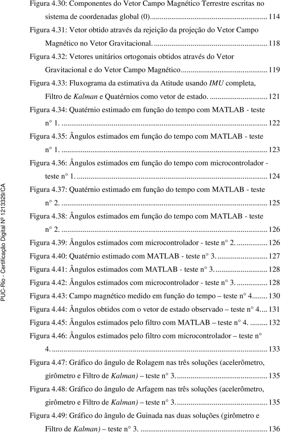 32: Vetores unitários ortogonais obtidos através do Vetor Gravitacional e do Vetor Campo Magnético... 119 Figura 4.