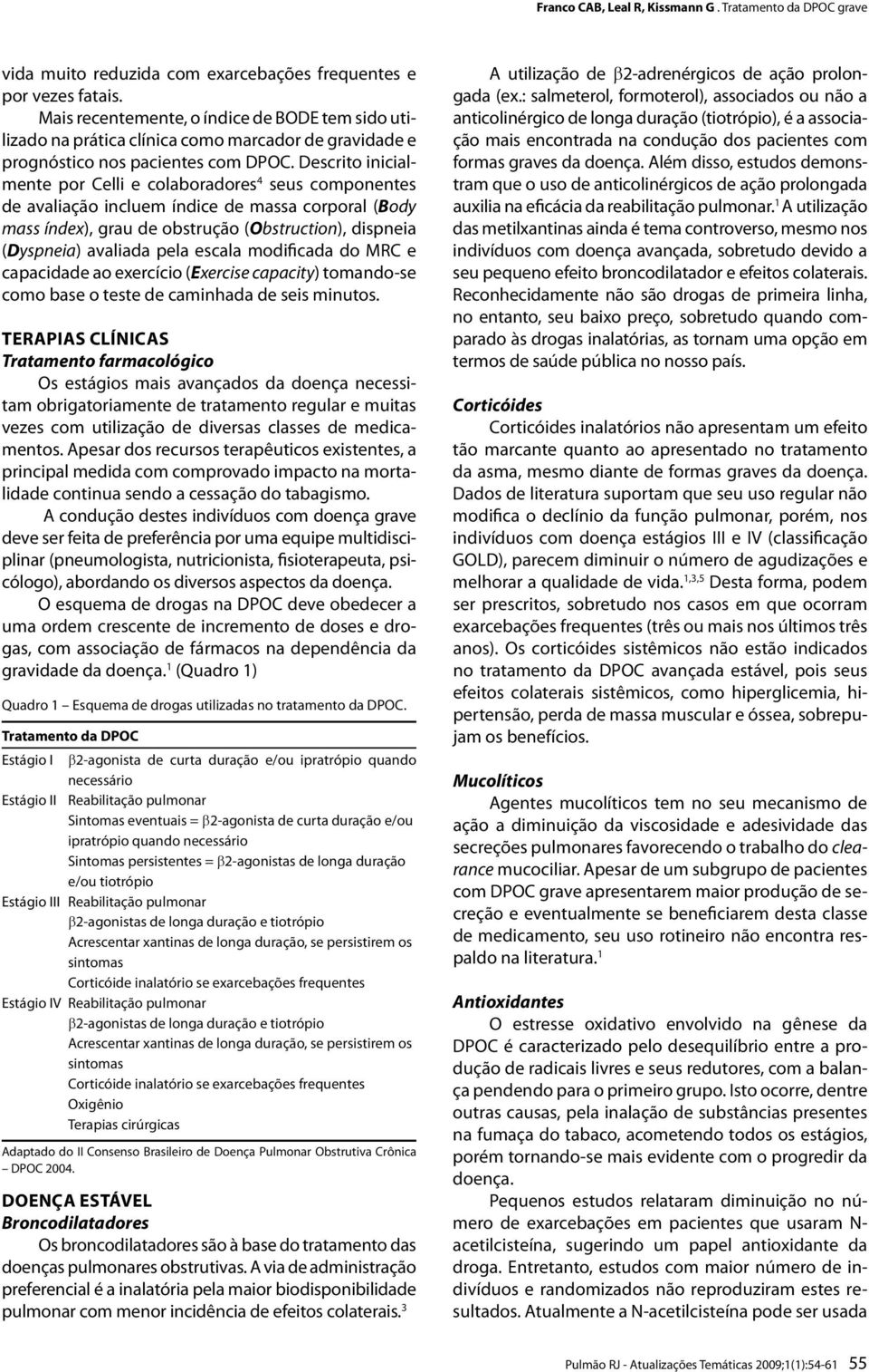 Descrito inicialmente por Celli e colaboradores 4 seus componentes de avaliação incluem índice de massa corporal (Body mass índex), grau de obstrução (Obstruction), dispneia (Dyspneia) avaliada pela