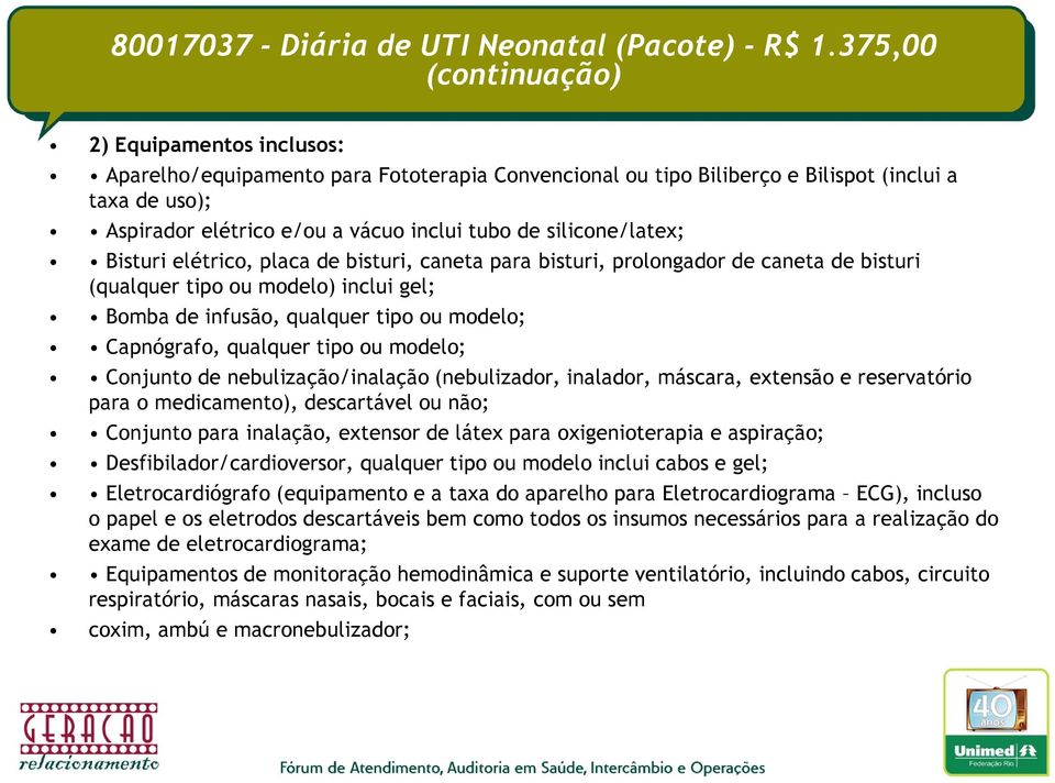 silicone/latex; Bisturi elétrico, placa de bisturi, caneta para bisturi, prolongador de caneta de bisturi (qualquer tipo ou modelo) inclui gel; Bomba de infusão, qualquer tipo ou modelo; Capnógrafo,