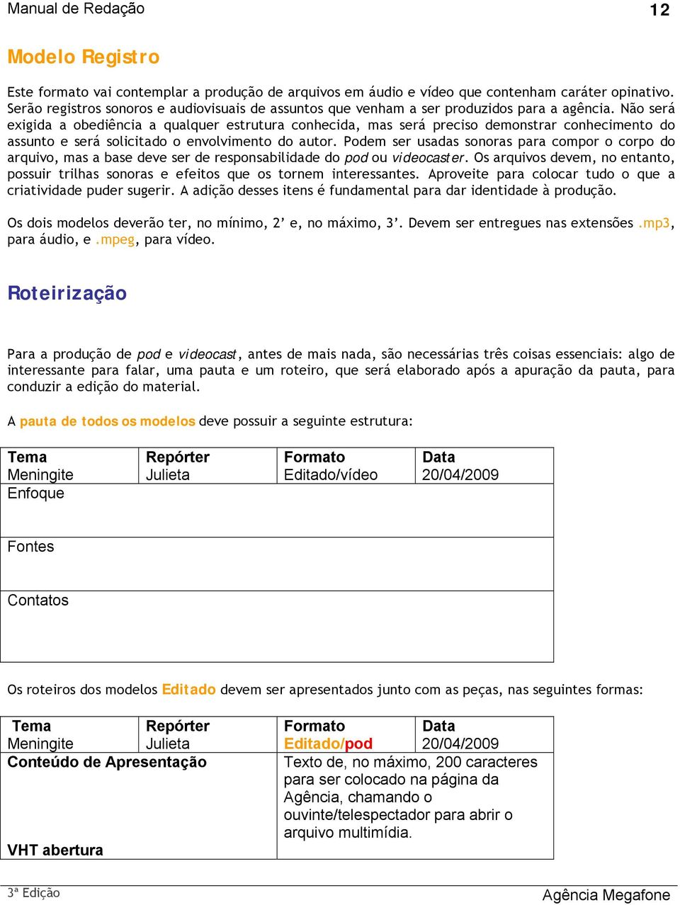 Não será exigida a obediência a qualquer estrutura conhecida, mas será preciso demonstrar conhecimento do assunto e será solicitado o envolvimento do autor.