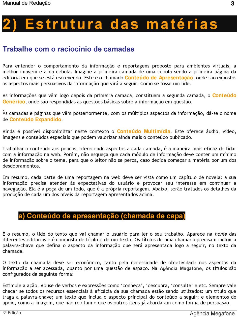 Este é o chamado Conteúdo de Apresentação, onde são expostos os aspectos mais persuasivos da informação que virá a seguir. Como se fosse um lide.