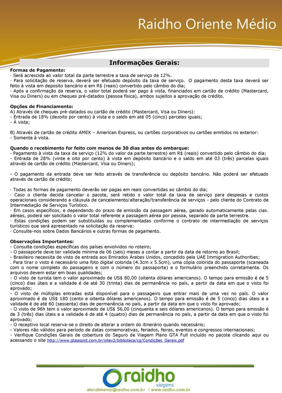 em cartão de crédito (Mastercard, Visa ou Diners) ou em cheques pré-datados (pessoa física), ambos sujeitos a aprovação de crédito.