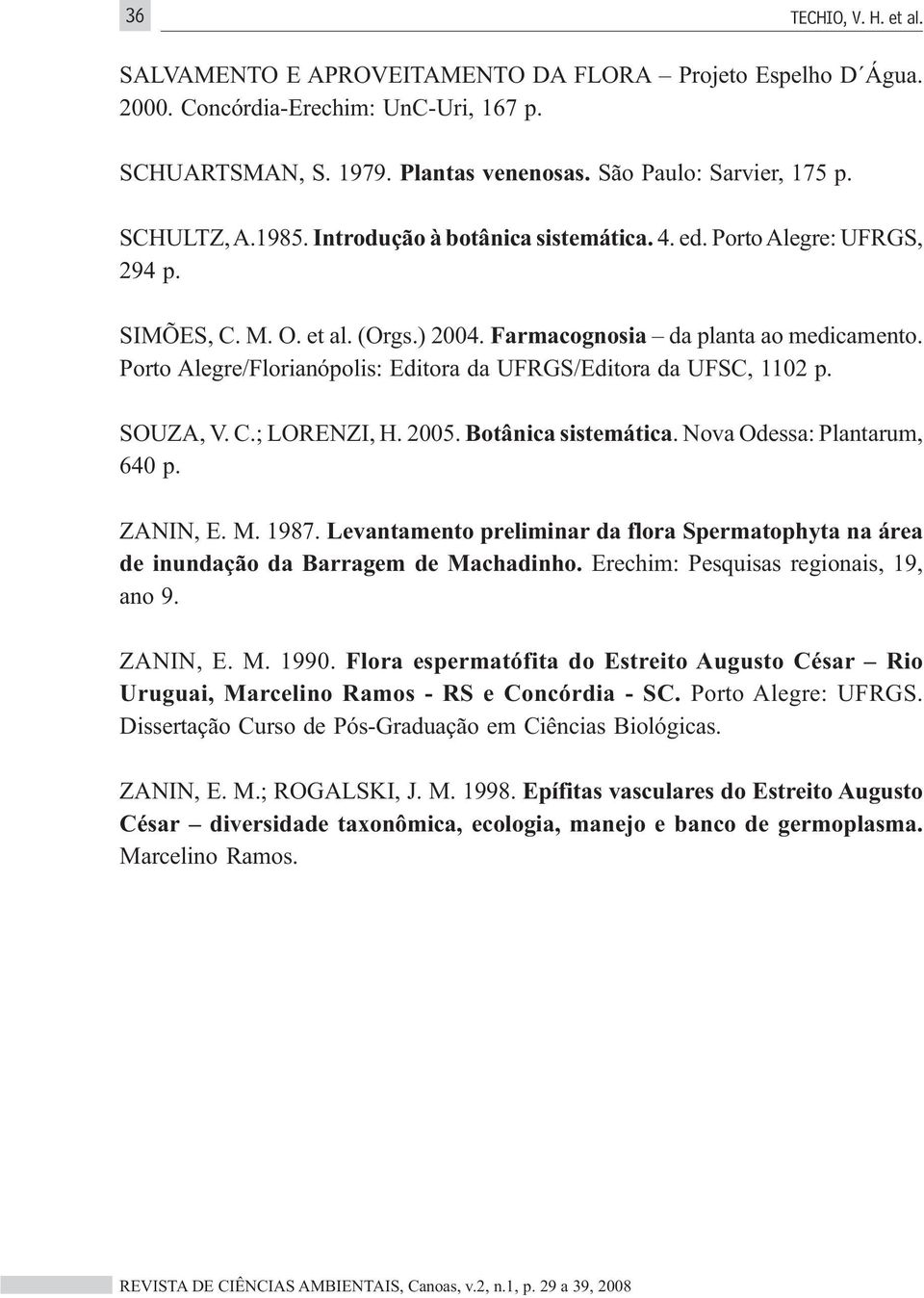 Porto Alegre/Florianópolis: Editora da UFRGS/Editora da UFSC, 1102 p. SOUZA, V. C.; LORENZI, H. 2005. Botânica sistemática. Nova Odessa: Plantarum, 640 p. ZANIN, E. M. 1987.