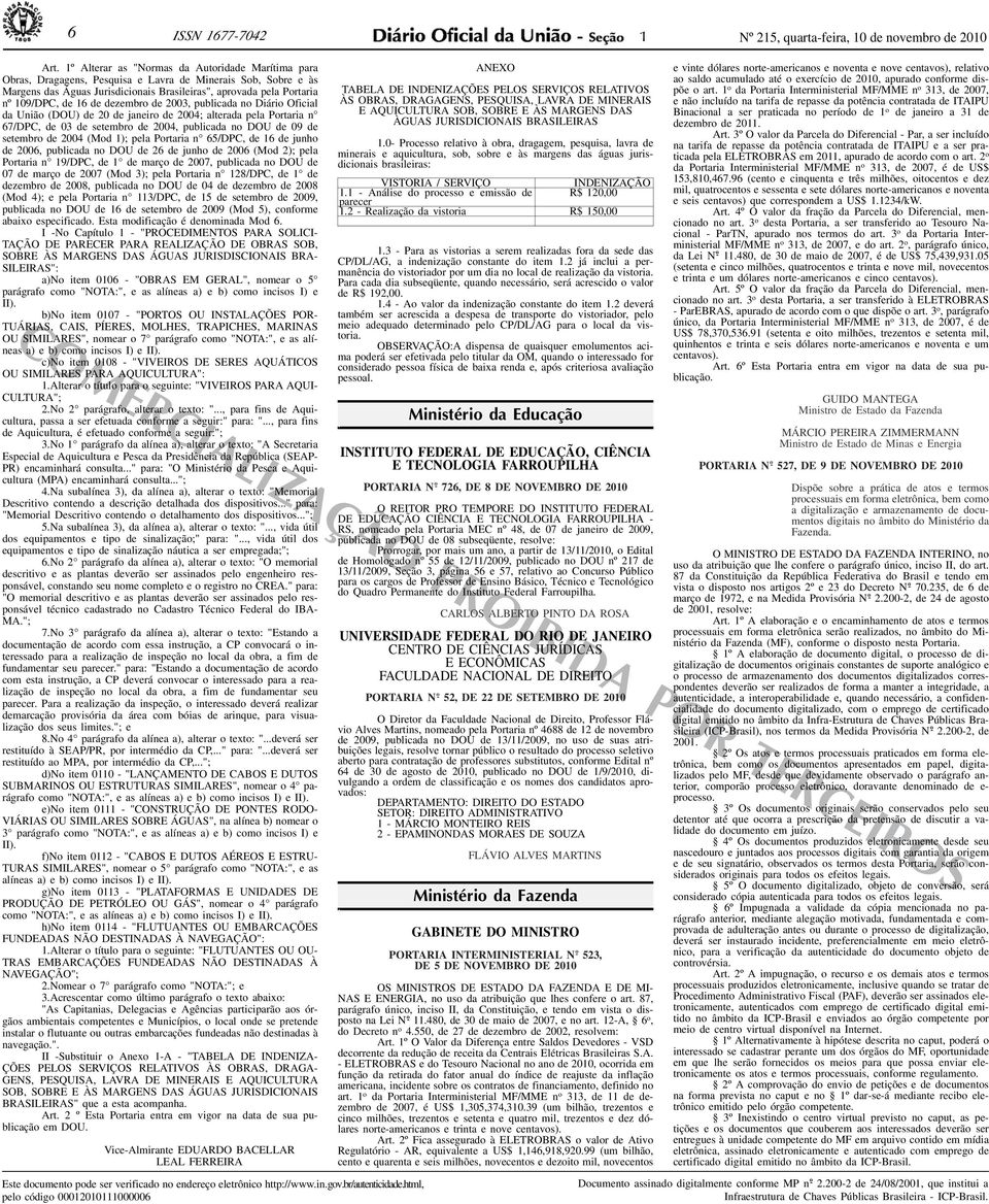 de dezembro de 2003, publicada no Diário Oficial da União (DOU) de 20 de janeiro de 2004; alterada pela Portaria n 67/DPC, de 03 de setembro de 2004, publicada no DOU de 09 de setembro de 2004 (Mod