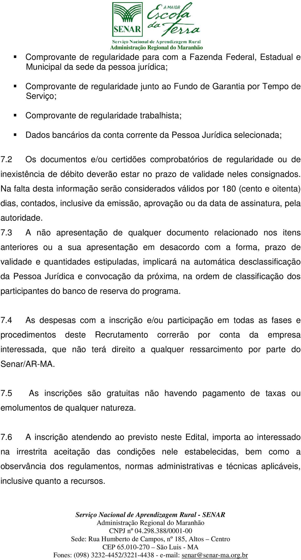 2 Os documentos e/ou certidões comprobatórios de regularidade ou de inexistência de débito deverão estar no prazo de validade neles consignados.