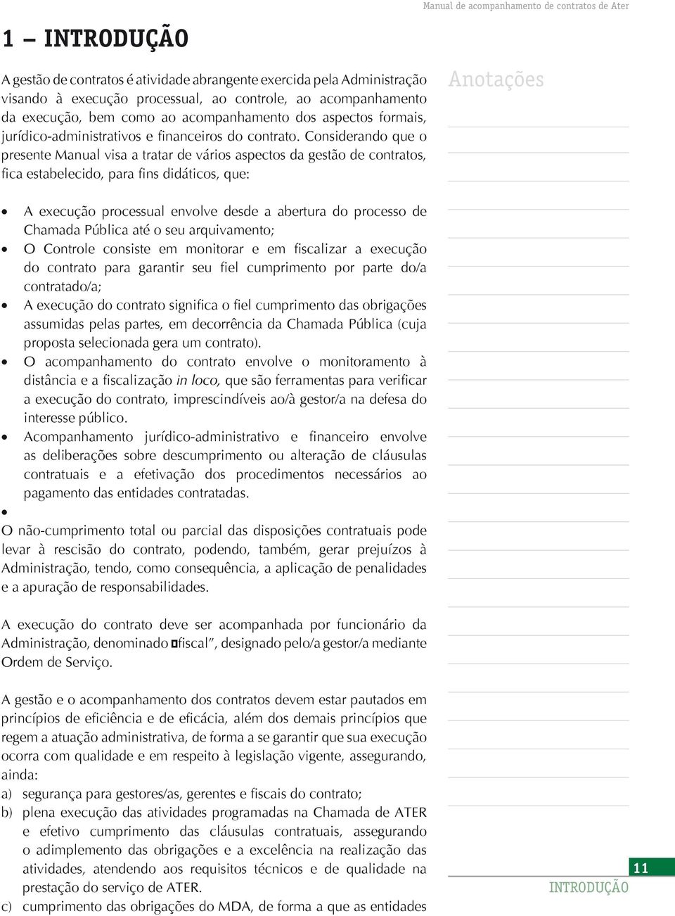 Considerando que o presente Manual visa a tratar de vários aspectos da gestão de contratos, fica estabelecido, para fins didáticos, que: A execução processual envolve desde a abertura do processo de