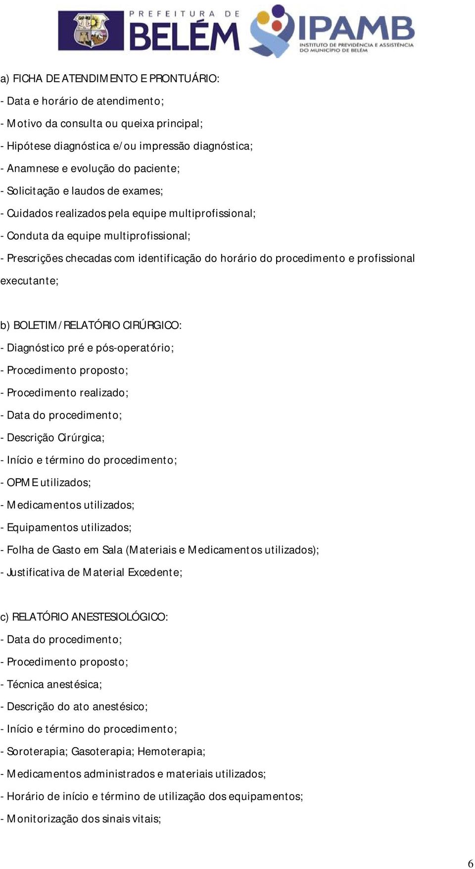 profissional executante; b) BOLETIM/RELATÓRIO CIRÚRGICO: - Diagnóstico pré e pós-operatório; - Procedimento proposto; - Procedimento realizado; - Data do procedimento; - Descrição Cirúrgica; - Início