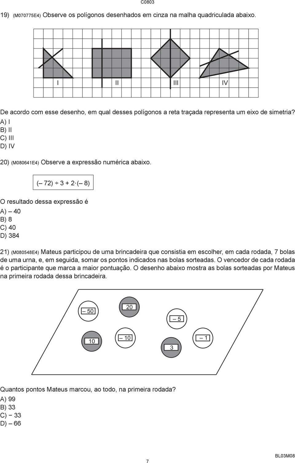 ( 8) O resultado dessa expressão é A) 40 B) 8 C) 40 D) 384 21) (M080548E4) Mateus participou de uma brincadeira que consistia em escolher, em cada rodada, 7 bolas de uma urna, e, em seguida, somar os