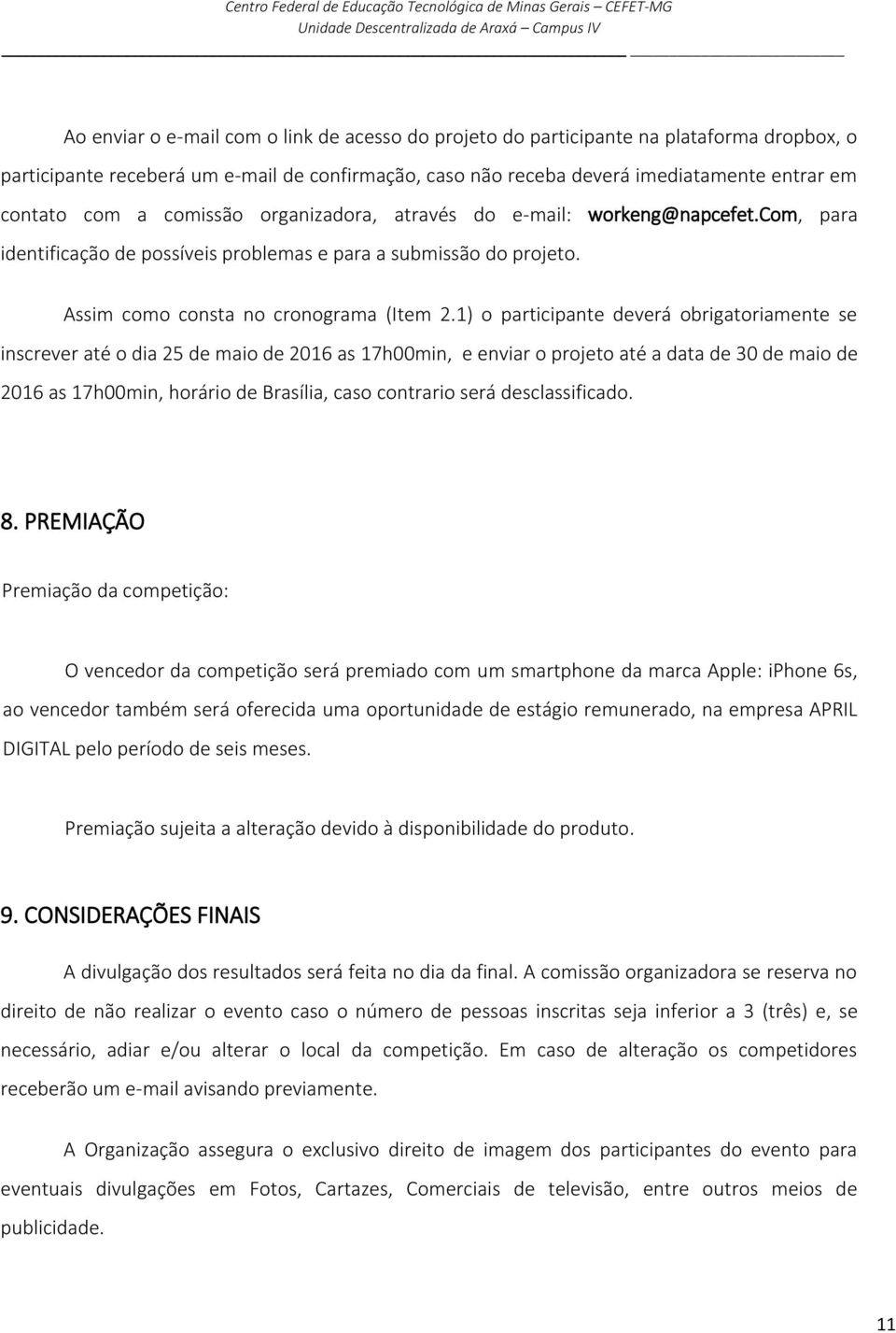 1) o participante deverá obrigatoriamente se inscrever até o dia 25 de maio de 2016 as 17h00min, e enviar o projeto até a data de 30 de maio de 2016 as 17h00min, horário de Brasília, caso contrario