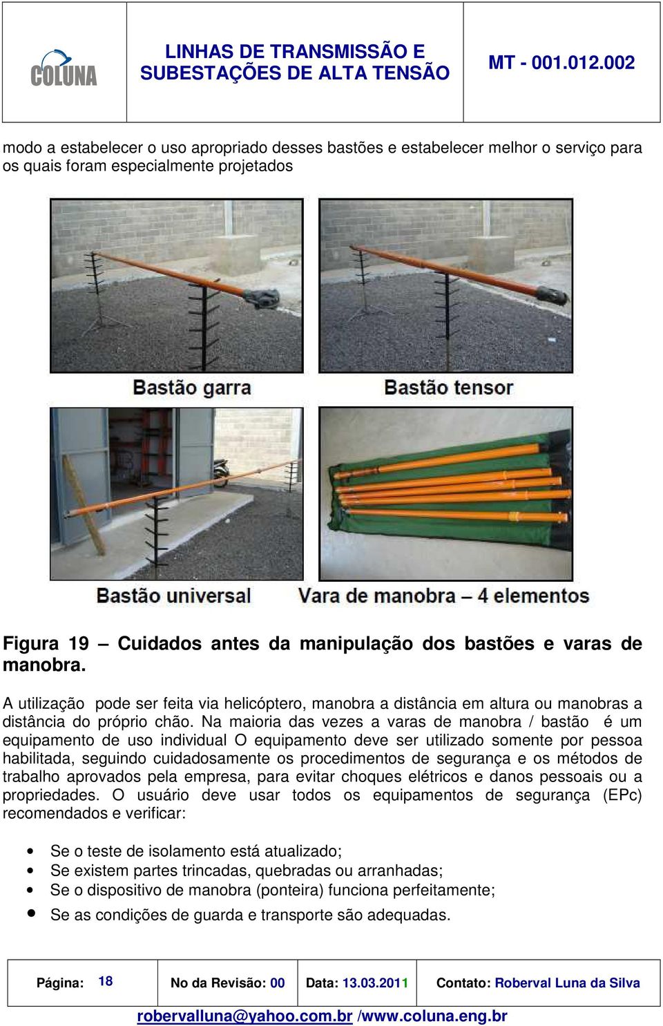 Na maioria das vezes a varas de manobra / bastão é um equipamento de uso individual O equipamento deve ser utilizado somente por pessoa habilitada, seguindo cuidadosamente os procedimentos de