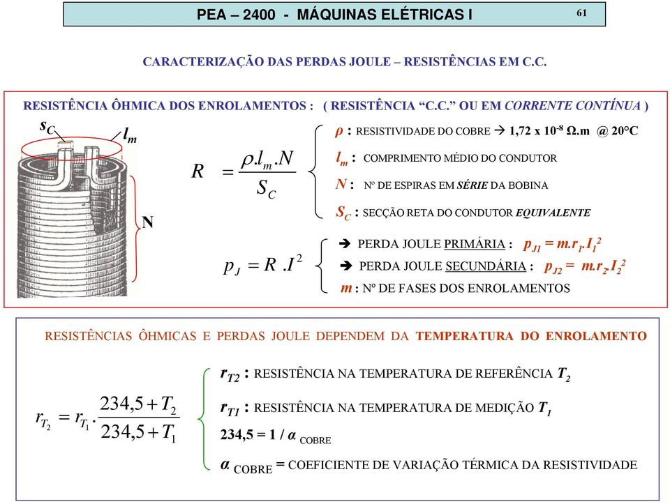 PRIMÁRIA : p J1 = mr 1 I 1 PERDA JOULE SECUNDÁRIA : p J = mr I m : Nº DE FASES DOS ENROLAMENTOS RESISTÊNCIAS ÔHMICAS E PERDAS JOULE DEPENDEM DA TEMPERATURA DO ENROLAMENTO r T = r T 34,5 +