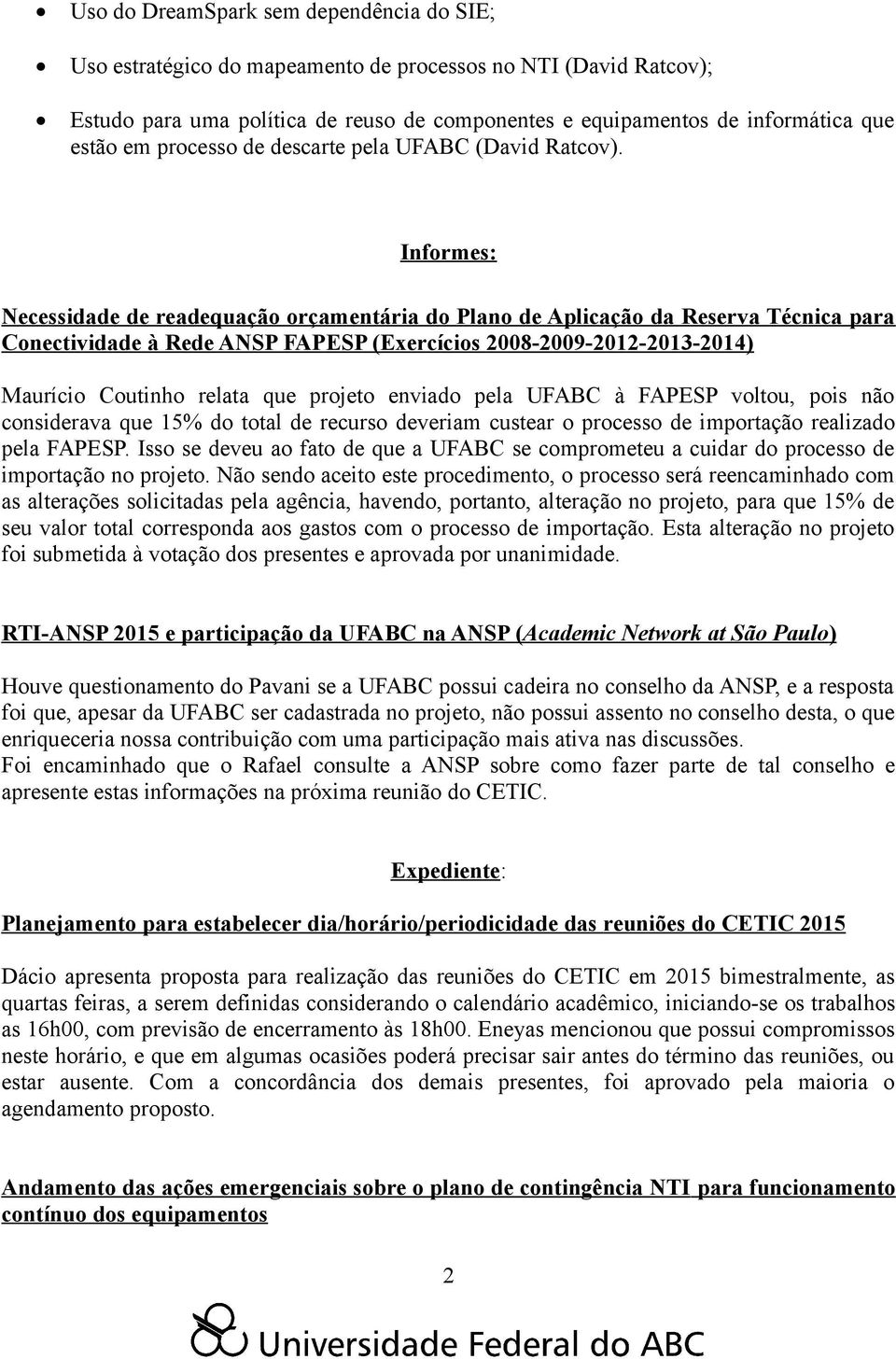 Informes: Necessidade de readequação orçamentária do Plano de Aplicação da Reserva Técnica para Conectividade à Rede ANSP FAPESP (Exercícios 2008-2009-2012-2013-2014) Maurício Coutinho relata que