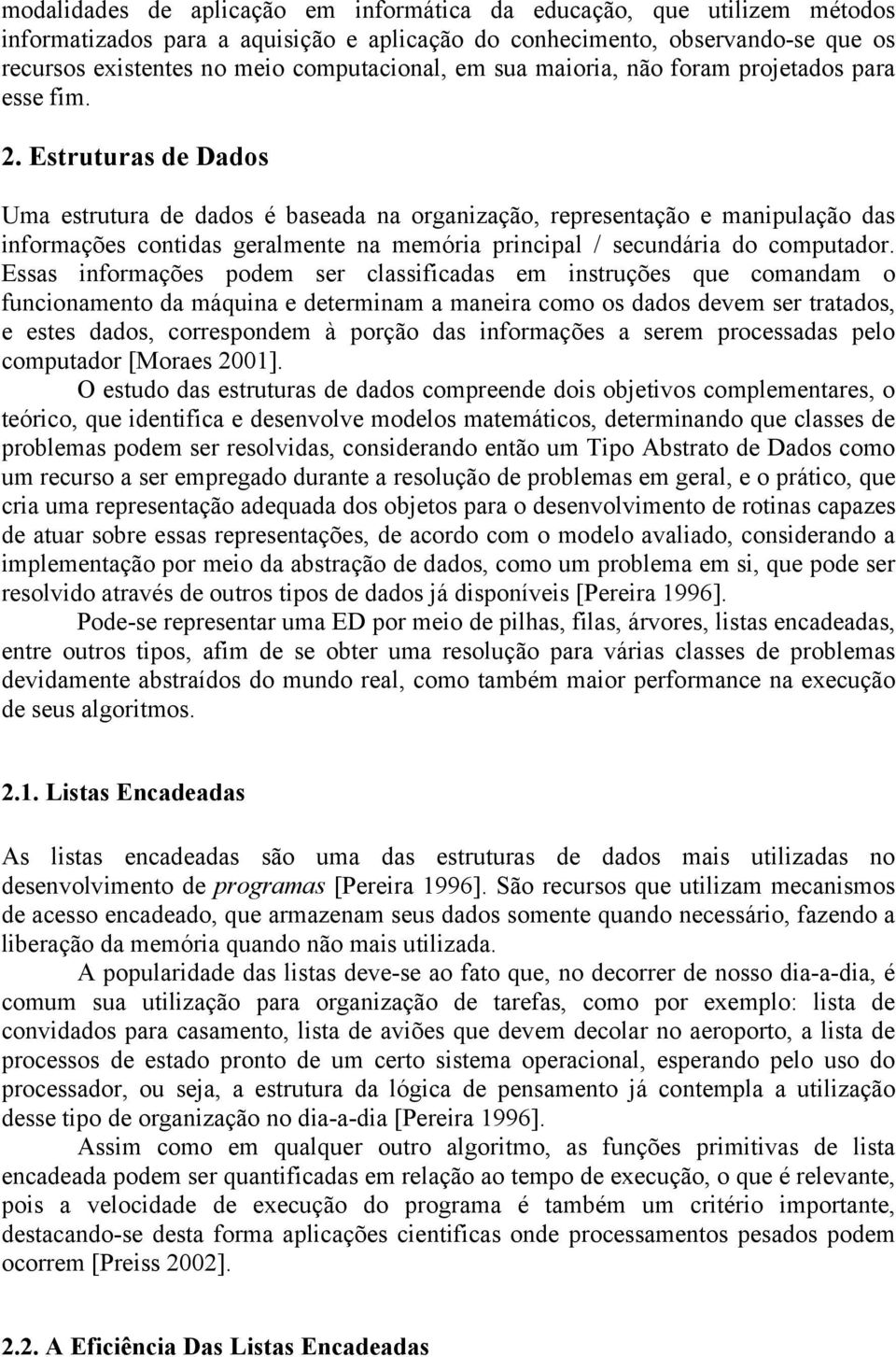 Estruturas de Dados Uma estrutura de dados é baseada na organização, representação e manipulação das informações contidas geralmente na memória principal / secundária do computador.