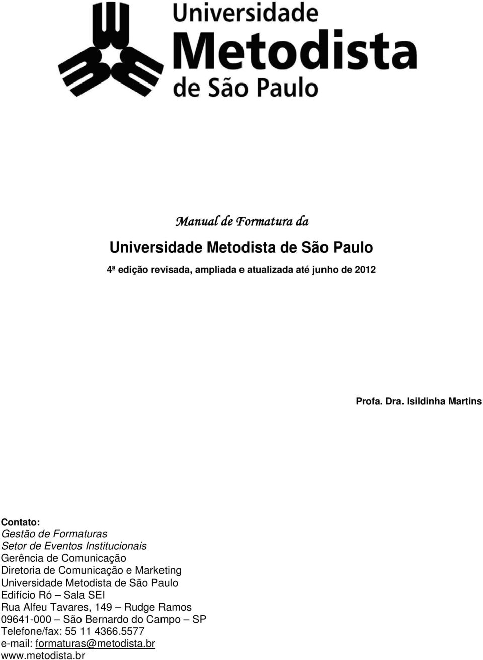 Isildinha Martins Contato: Gestão de Formaturas Setor de Eventos Institucionais Gerência de Comunicação Diretoria de