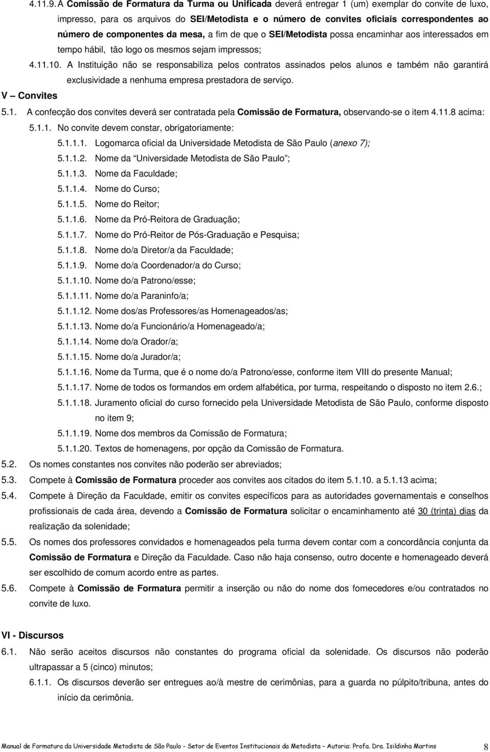 de componentes da mesa, a fim de que o SEI/Metodista possa encaminhar aos interessados em tempo hábil, tão logo os mesmos sejam impressos; 4.11.10.