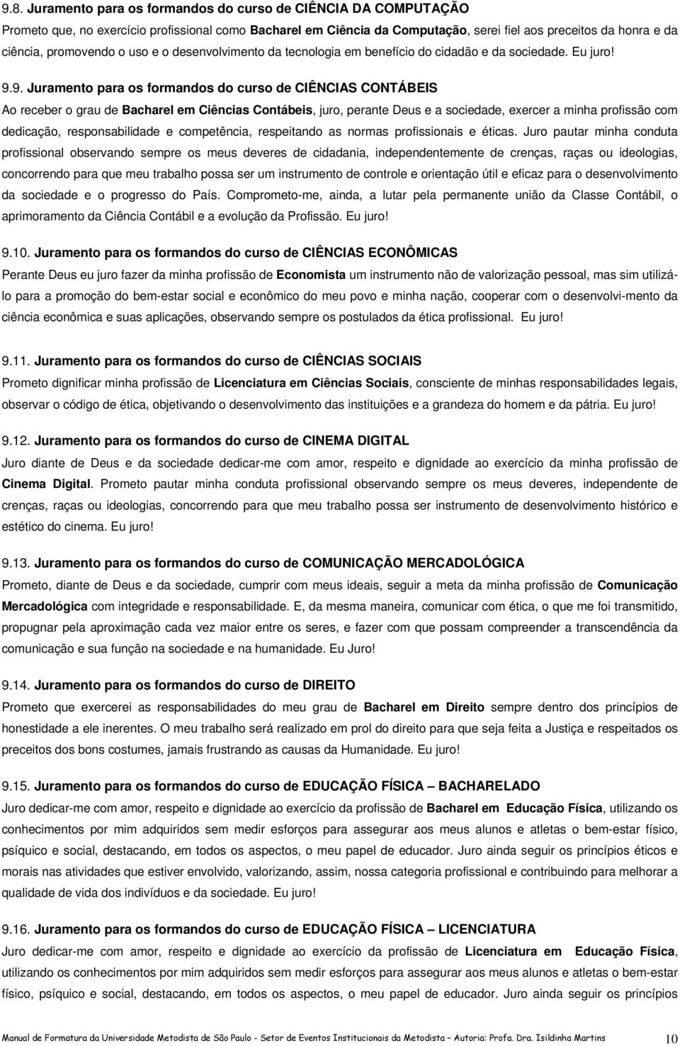 9. Juramento para os formandos do curso de CIÊNCIAS CONTÁBEIS Ao receber o grau de Bacharel em Ciências Contábeis, juro, perante Deus e a sociedade, exercer a minha profissão com dedicação,