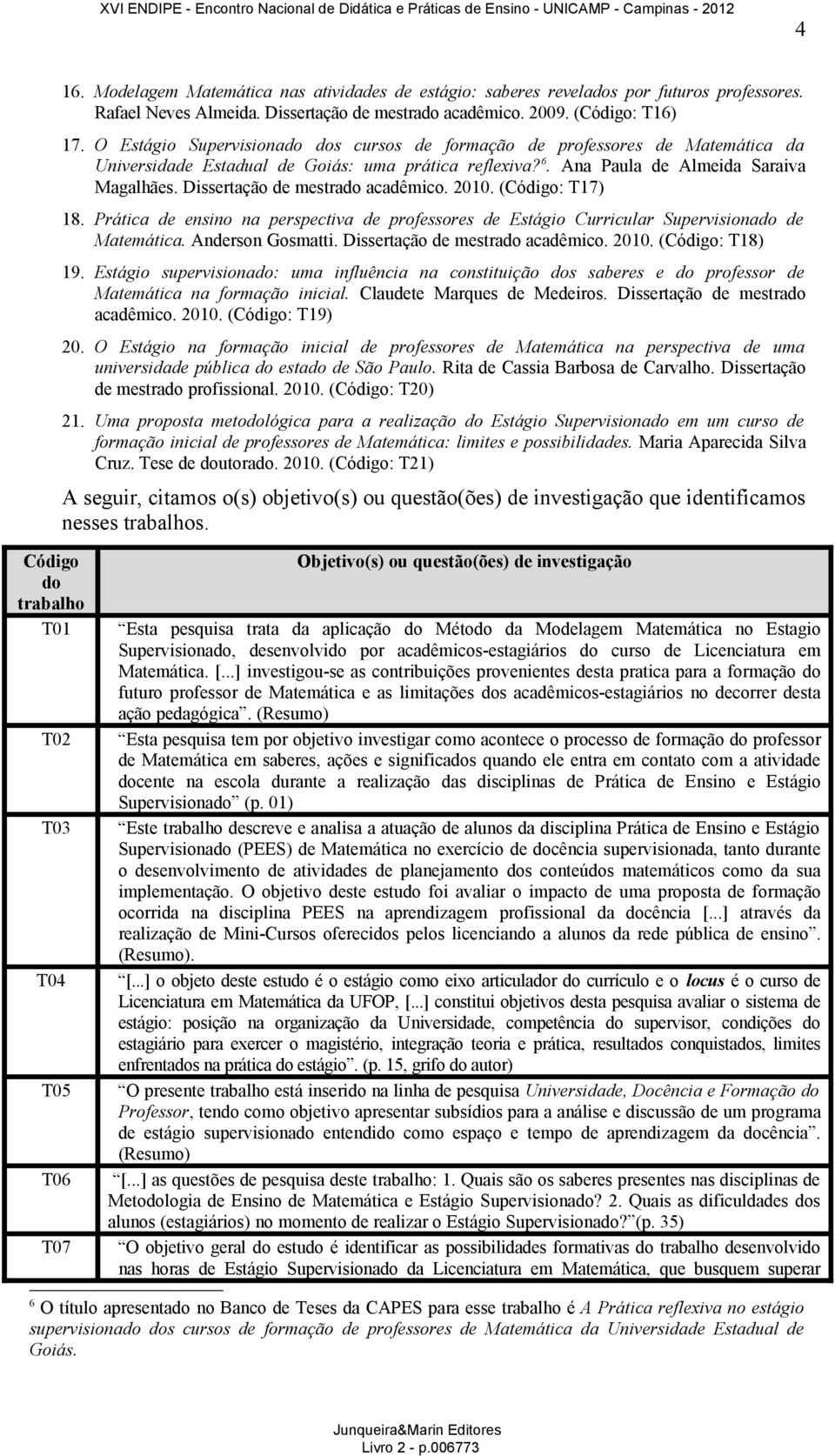 Dissertação de mestrado acadêmico. 2010. (Código: T17) 18. Prática de ensino na perspectiva de professores de Estágio Curricular Supervisionado de Matemática. Anderson Gosmatti.