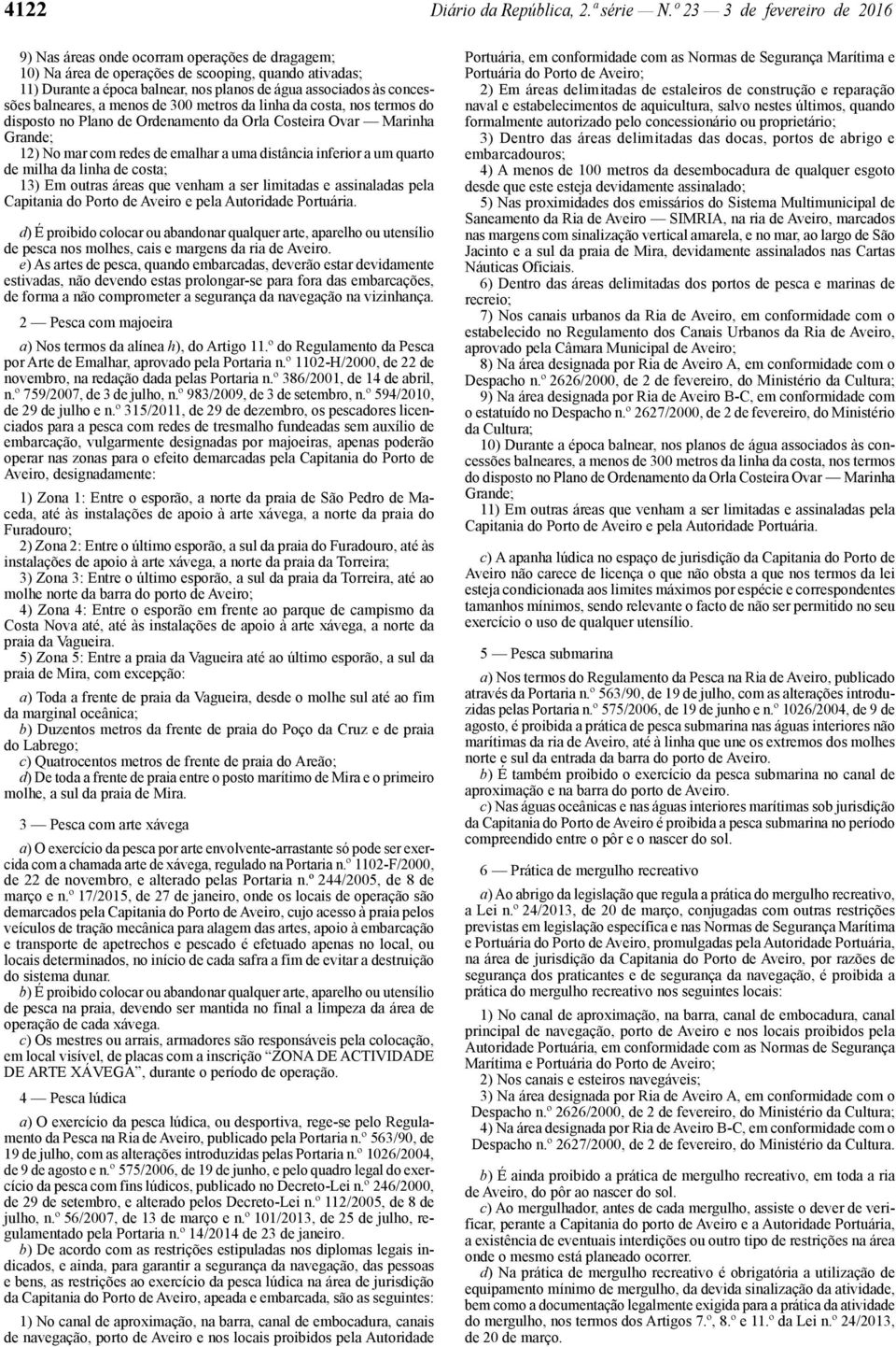 concessões balneares, a menos de 300 metros da linha da costa, nos termos do disposto no Plano de Ordenamento da Orla Costeira Ovar Marinha Grande; 12) No mar com redes de emalhar a uma distância