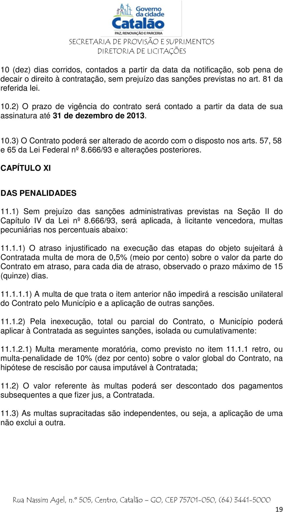 57, 58 e 65 da Lei Federal nº 8.666/93 e alterações posteriores. CAPÍTULO XI DAS PENALIDADES 11.1) Sem prejuízo das sanções administrativas previstas na Seção II do Capítulo IV da Lei nº 8.