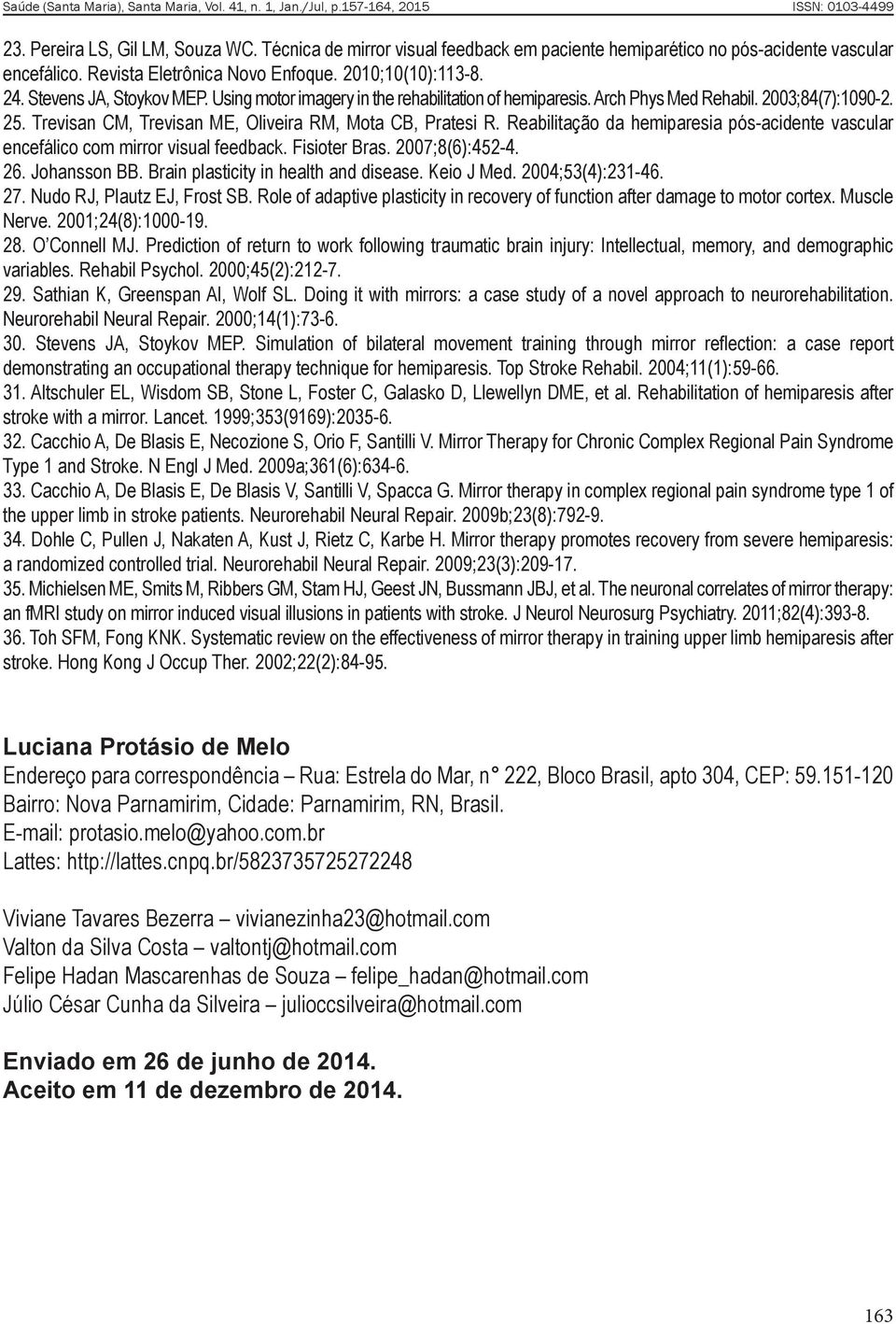 Reabilitação da hemiparesia pós-acidente vascular encefálico com mirror visual feedback. Fisioter Bras. 2007;8(6):452-4. 26. Johansson BB. Brain plasticity in health and disease. Keio J Med.