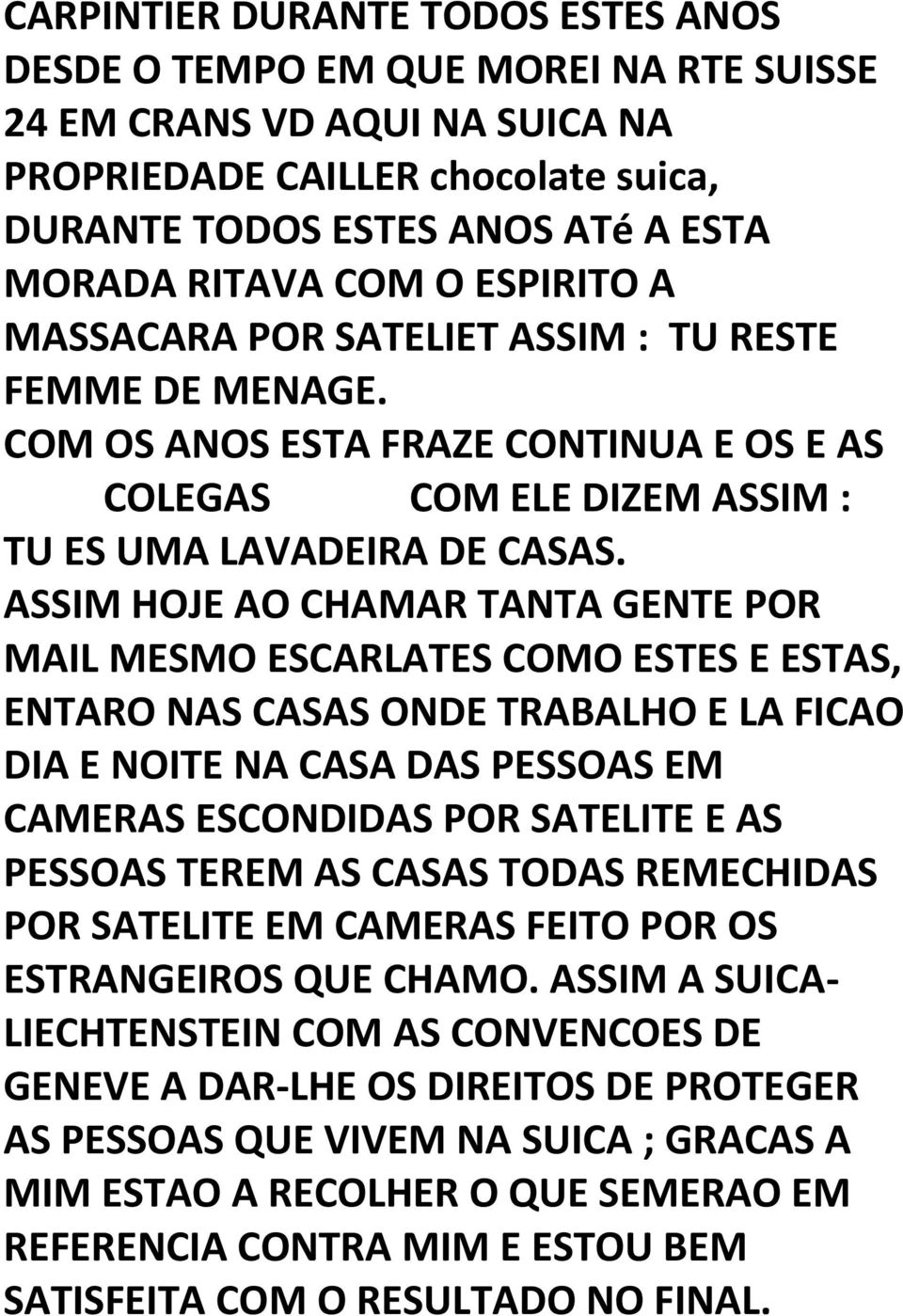 ASSIM HOJE AO CHAMAR TANTA GENTE POR MAIL MESMO ESCARLATES COMO ESTES E ESTAS, ENTARO NAS CASAS ONDE TRABALHO E LA FICAO DIA E NOITE NA CASA DAS PESSOAS EM CAMERAS ESCONDIDAS POR SATELITE E AS