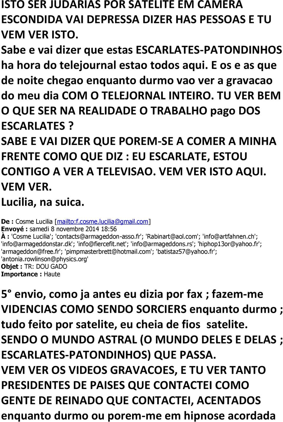 SABE E VAI DIZER QUE POREM-SE A COMER A MINHA FRENTE COMO QUE DIZ : EU ESCARLATE, ESTOU CONTIGO A VER A TELEVISAO. VEM VER ISTO AQUI. VEM VER. Lucilia, na suica. De : Cosme Lucilia [mailto:f.cosme.