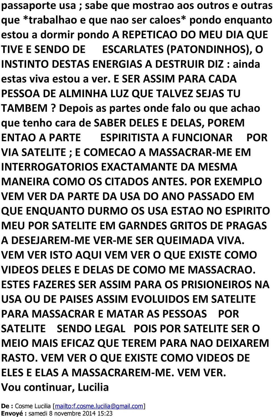 Depois as partes onde falo ou que achao que tenho cara de SABER DELES E DELAS, POREM ENTAO A PARTE ESPIRITISTA A FUNCIONAR POR VIA SATELITE ; E COMECAO A MASSACRAR-ME EM INTERROGATORIOS EXACTAMANTE