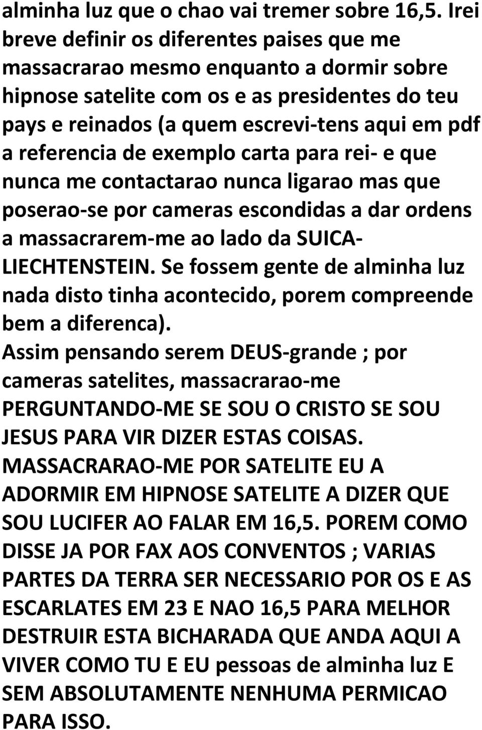 de exemplo carta para rei- e que nunca me contactarao nunca ligarao mas que poserao-se por cameras escondidas a dar ordens a massacrarem-me ao lado da SUICA- LIECHTENSTEIN.