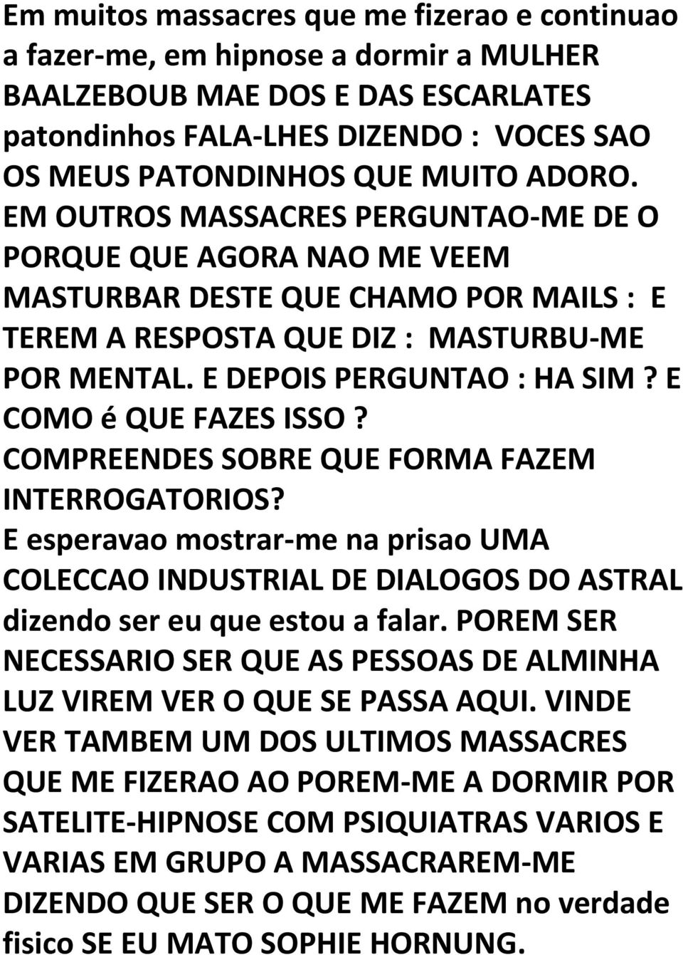 E COMO é QUE FAZES ISSO? COMPREENDES SOBRE QUE FORMA FAZEM INTERROGATORIOS? E esperavao mostrar-me na prisao UMA COLECCAO INDUSTRIAL DE DIALOGOS DO ASTRAL dizendo ser eu que estou a falar.