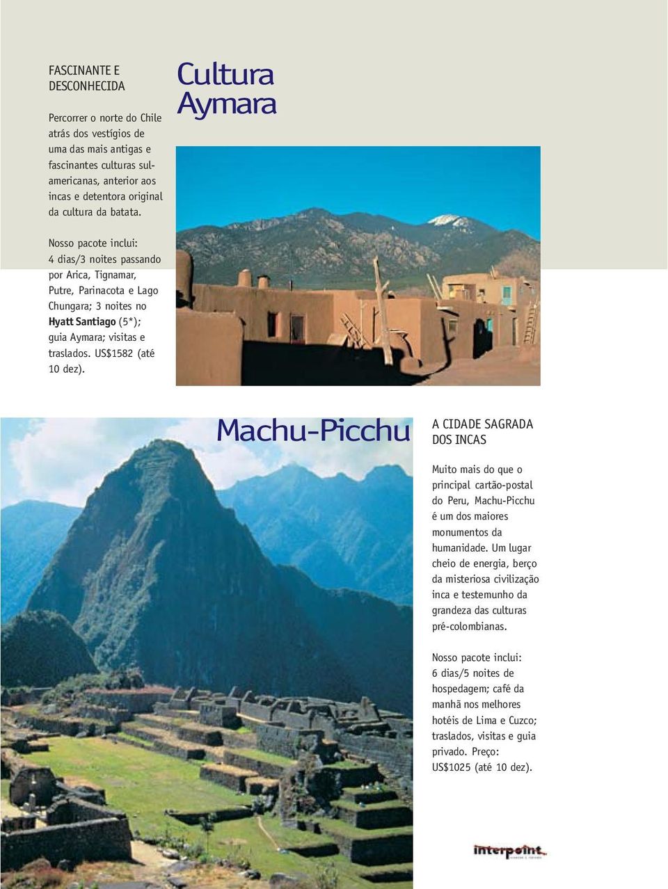 Cultura Aymara Machu-Picchu A CIDADE SAGRADA DOS INCAS Muito mais do que o principal cartão-postal do Peru, Machu-Picchu é um dos maiores monumentos da humanidade.