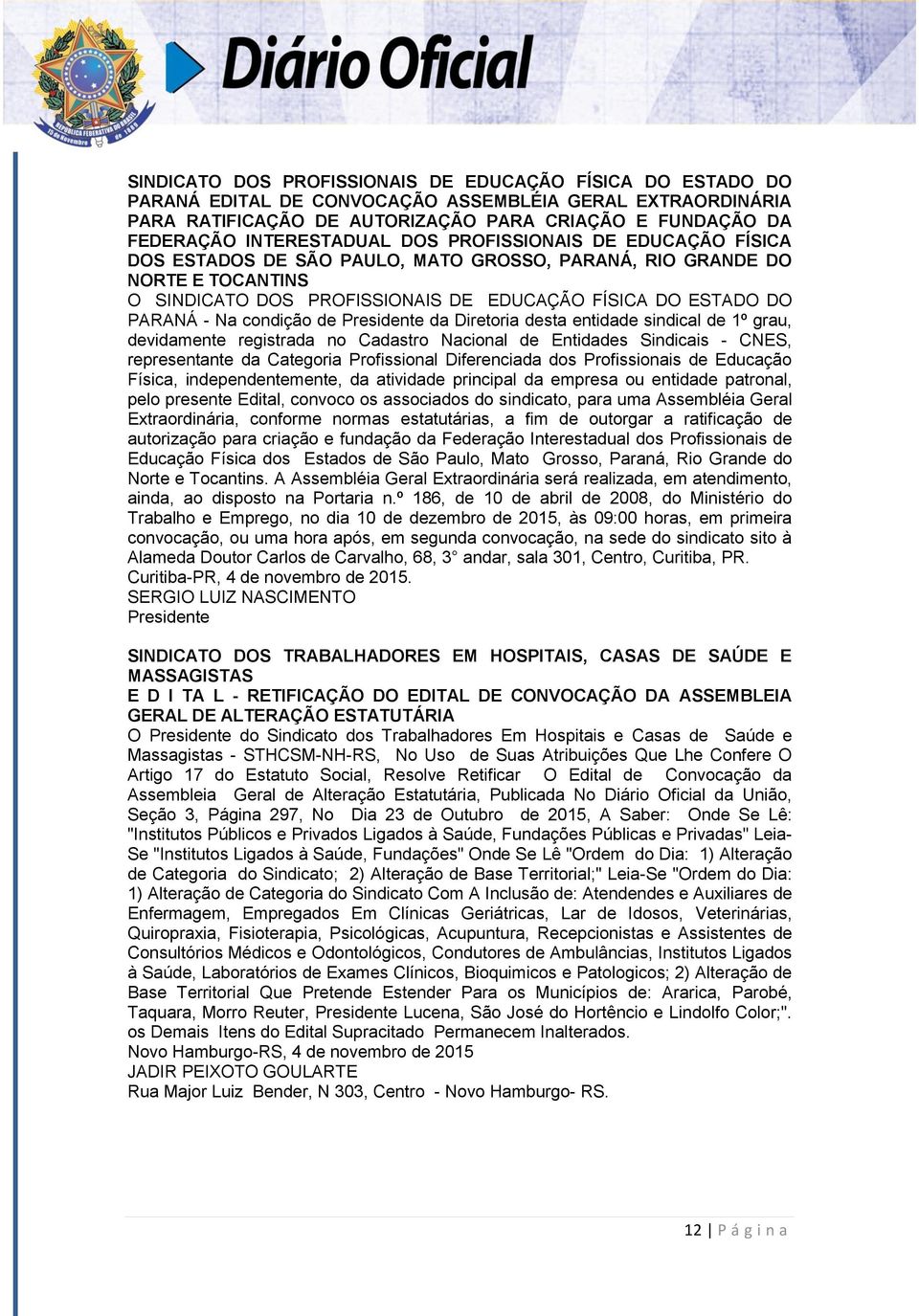 - Na condição de Presidente da Diretoria desta entidade sindical de 1º grau, devidamente registrada no Cadastro Nacional de Entidades Sindicais - CNES, representante da Categoria Profissional