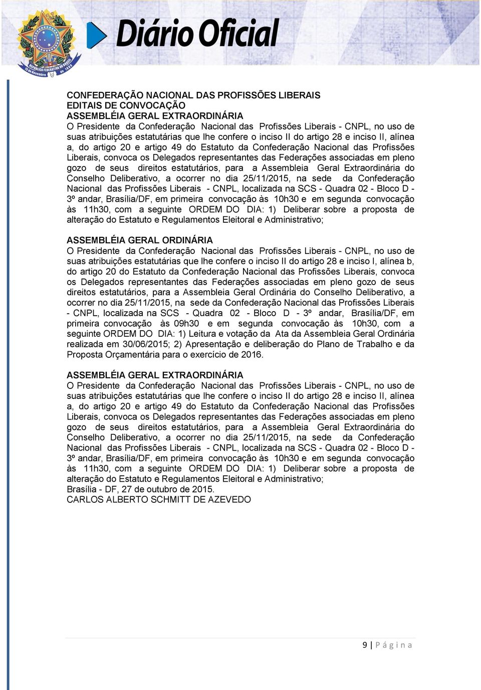 das Federações associadas em pleno gozo de seus direitos estatutários, para a Assembleia Geral Extraordinária do Conselho Deliberativo, a ocorrer no dia 25/11/2015, na sede da Confederação Nacional