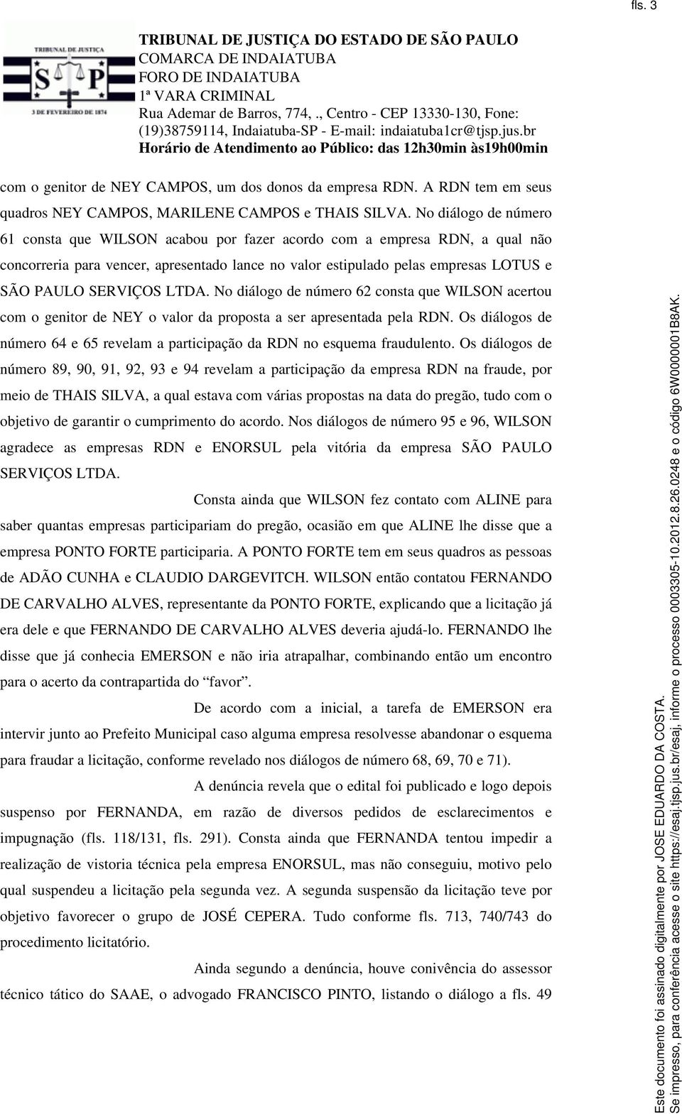 SERVIÇOS LTDA. No diálogo de número 62 consta que WILSON acertou com o genitor de NEY o valor da proposta a ser apresentada pela RDN.